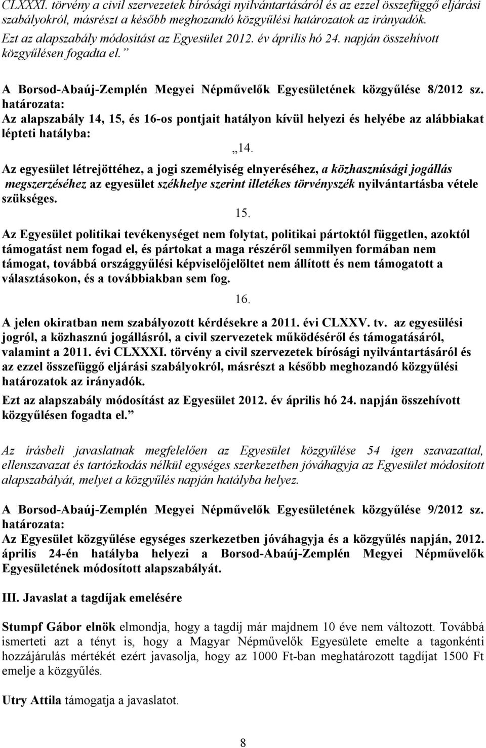 Az alapszabály 14, 15, és 16-os pontjait hatályon kívül helyezi és helyébe az alábbiakat lépteti hatályba: 14.