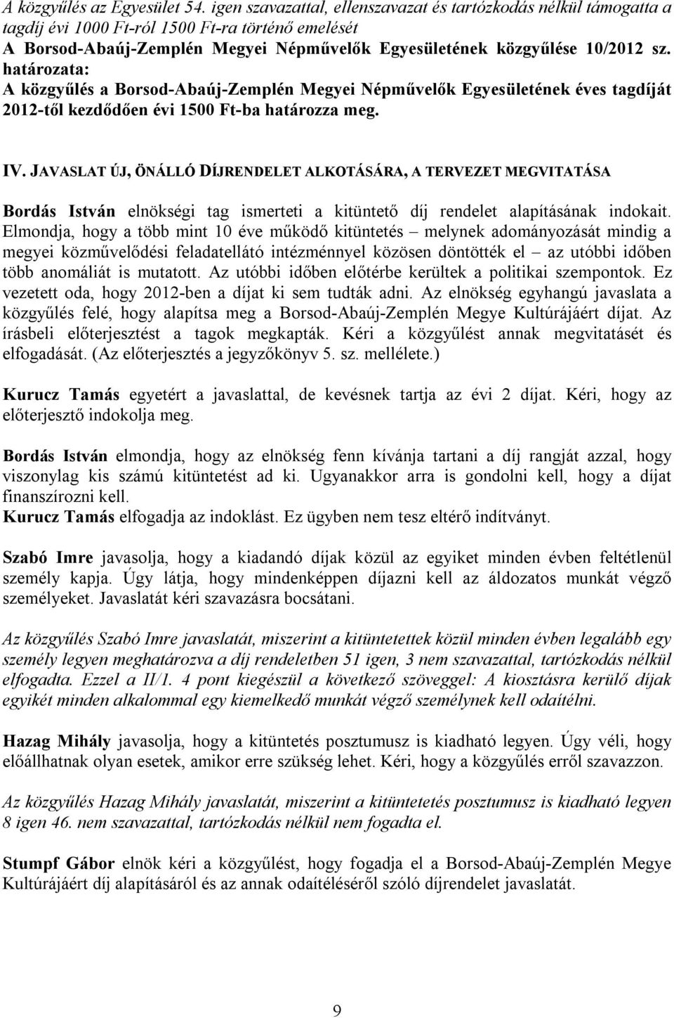 A közgyűlés a Borsod-Abaúj-Zemplén Megyei Népművelők Egyesületének éves tagdíját 2012-től kezdődően évi 1500 Ft-ba határozza meg. IV.