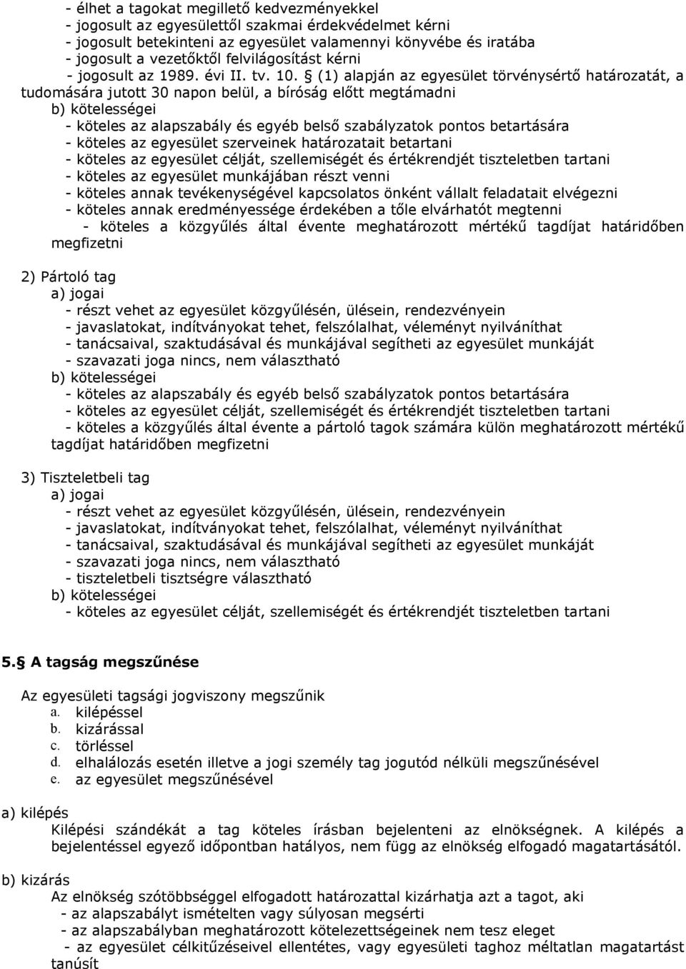 (1) alapján az egyesület törvénysértő határozatát, a tudomására jutott 30 napon belül, a bíróság előtt megtámadni b) kötelességei - köteles az alapszabály és egyéb belső szabályzatok pontos