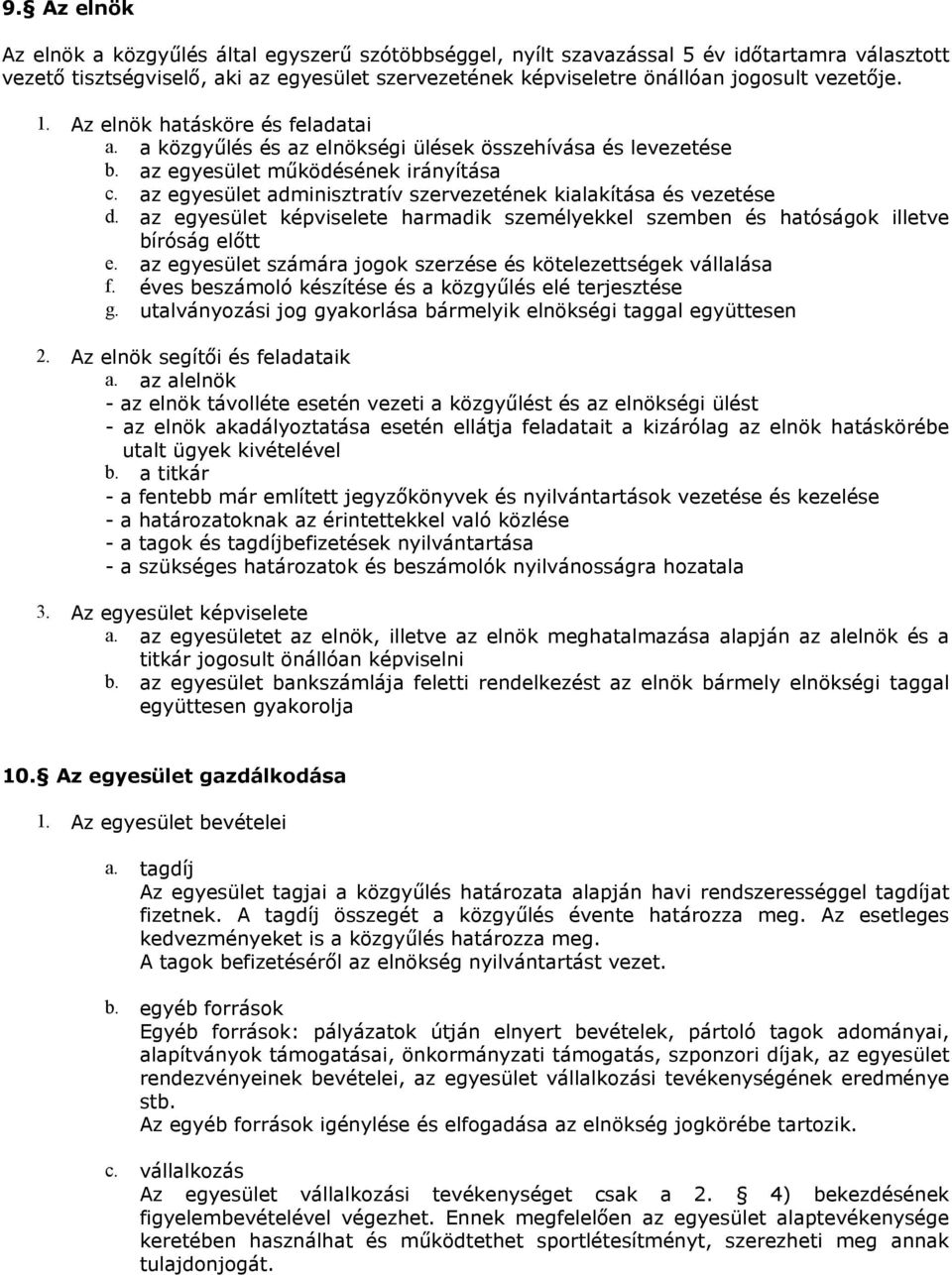 az egyesület adminisztratív szervezetének kialakítása és vezetése d. az egyesület képviselete harmadik személyekkel szemben és hatóságok illetve bíróság előtt e.