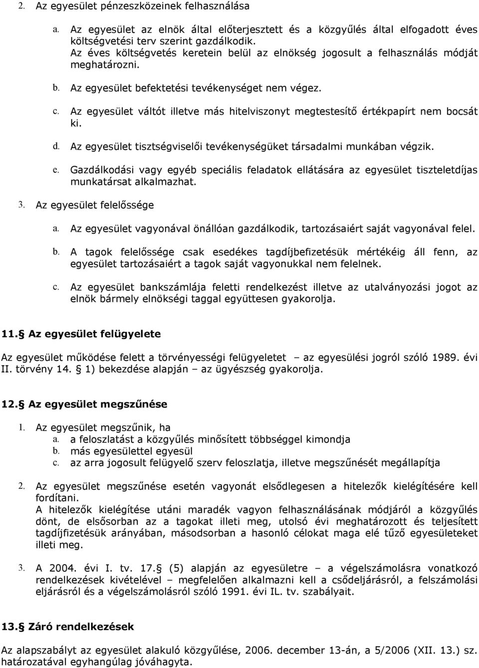 Az egyesület váltót illetve más hitelviszonyt megtestesítő értékpapírt nem bocsát ki. d. Az egyesület tisztségviselői tevékenységüket társadalmi munkában végzik. e. Gazdálkodási vagy egyéb speciális feladatok ellátására az egyesület tiszteletdíjas munkatársat alkalmazhat.