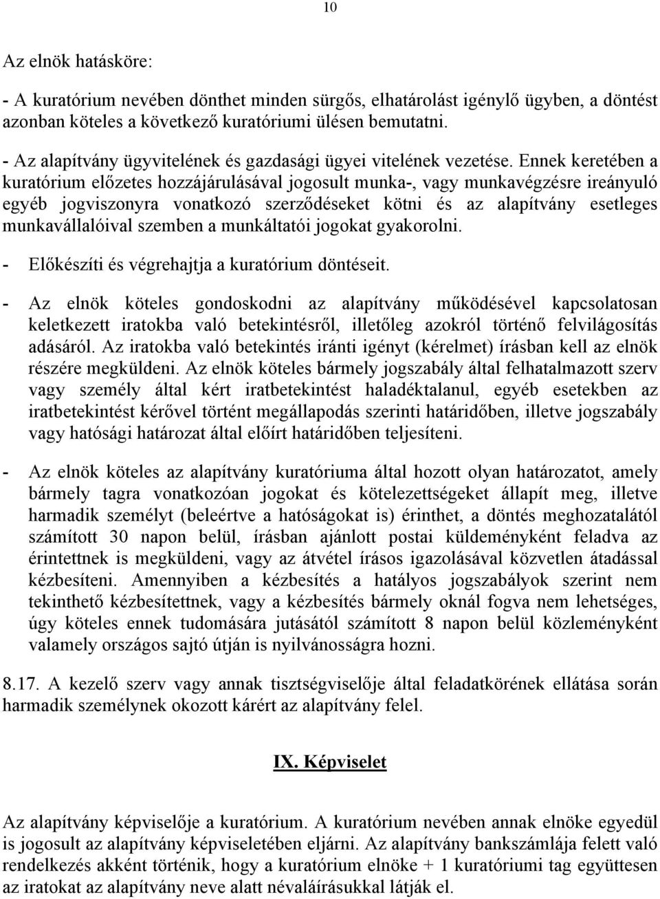 Ennek keretében a kuratórium előzetes hozzájárulásával jogosult munka-, vagy munkavégzésre ireányuló egyéb jogviszonyra vonatkozó szerződéseket kötni és az alapítvány esetleges munkavállalóival