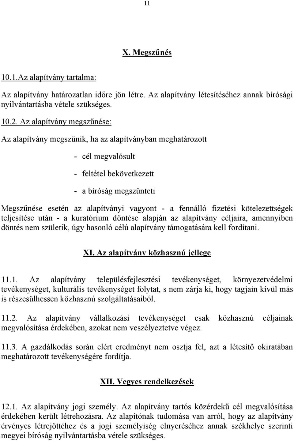 fennálló fizetési kötelezettségek teljesítése után - a kuratórium döntése alapján az alapítvány céljaira, amennyiben döntés nem születik, úgy hasonló célú alapítvány támogatására kell fordítani. XI.