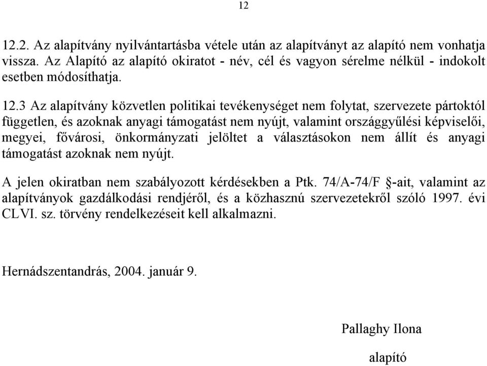 3 Az alapítvány közvetlen politikai tevékenységet nem folytat, szervezete pártoktól független, és azoknak anyagi támogatást nem nyújt, valamint országgyűlési képviselői, megyei, fővárosi,