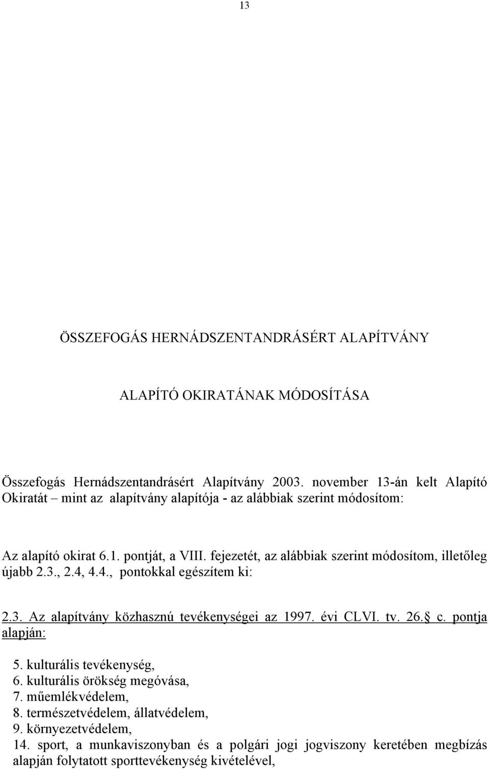 fejezetét, az alábbiak szerint módosítom, illetőleg újabb 2.3., 2.4, 4.4., pontokkal egészítem ki: 2.3. Az alapítvány közhasznú tevékenységei az 1997. évi CLVI. tv. 26. c.