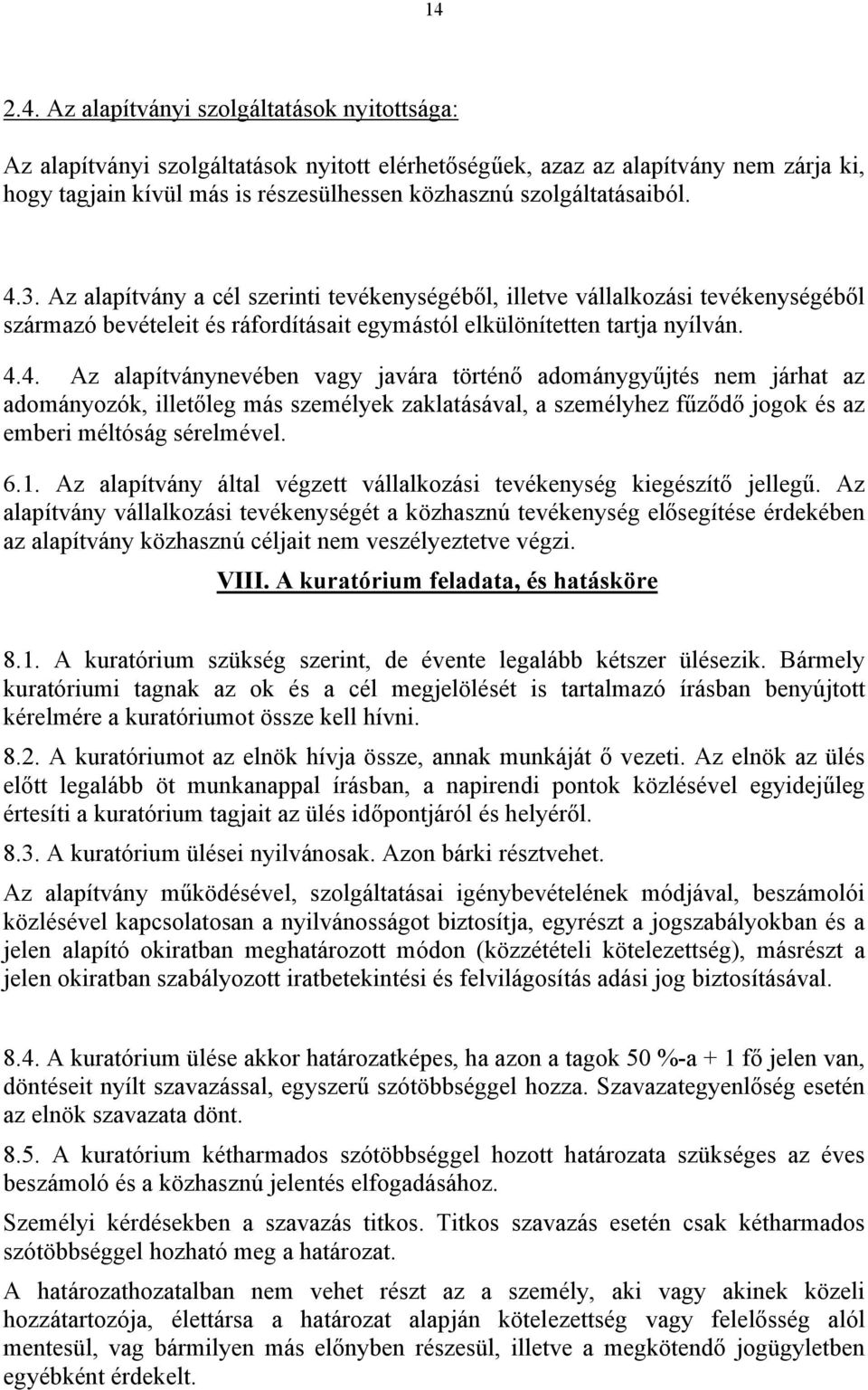 3. Az alapítvány a cél szerinti tevékenységéből, illetve vállalkozási tevékenységéből származó bevételeit és ráfordításait egymástól elkülönítetten tartja nyílván. 4.