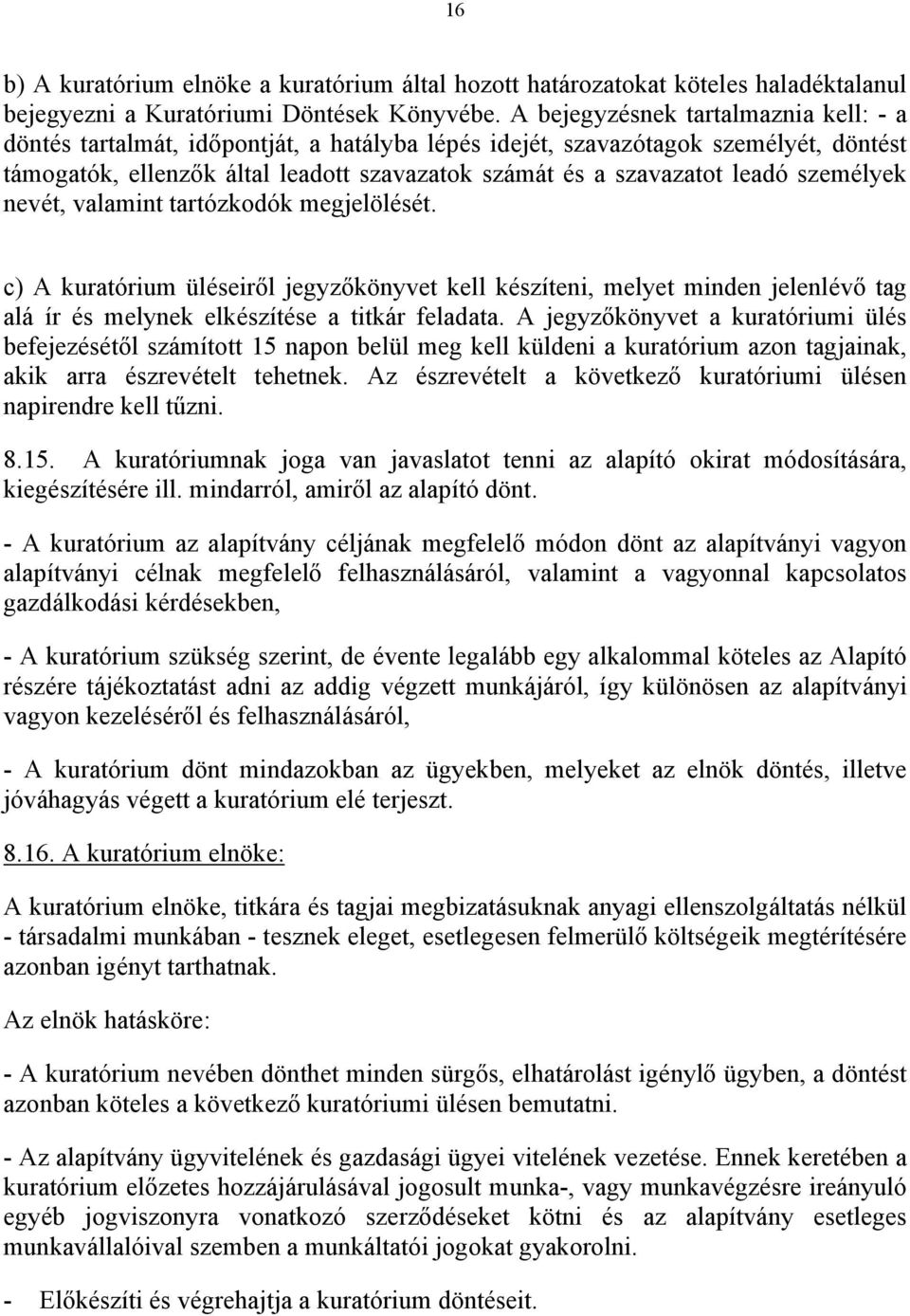 személyek nevét, valamint tartózkodók megjelölését. c) A kuratórium üléseiről jegyzőkönyvet kell készíteni, melyet minden jelenlévő tag alá ír és melynek elkészítése a titkár feladata.