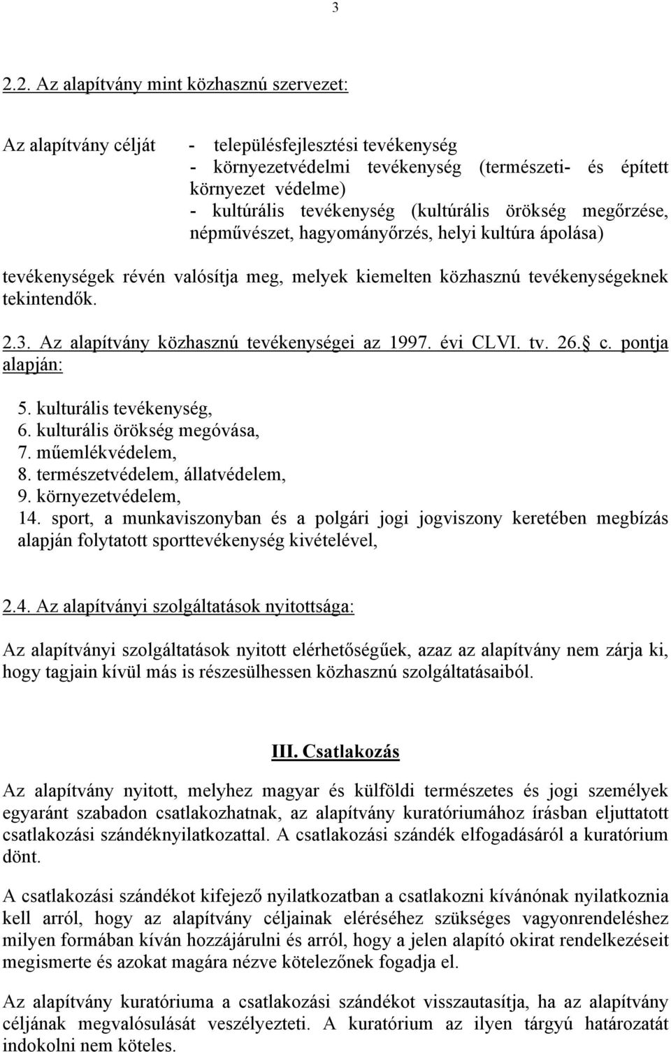 Az alapítvány közhasznú tevékenységei az 1997. évi CLVI. tv. 26. c. pontja alapján: 5. kulturális tevékenység, 6. kulturális örökség megóvása, 7. műemlékvédelem, 8. természetvédelem, állatvédelem, 9.