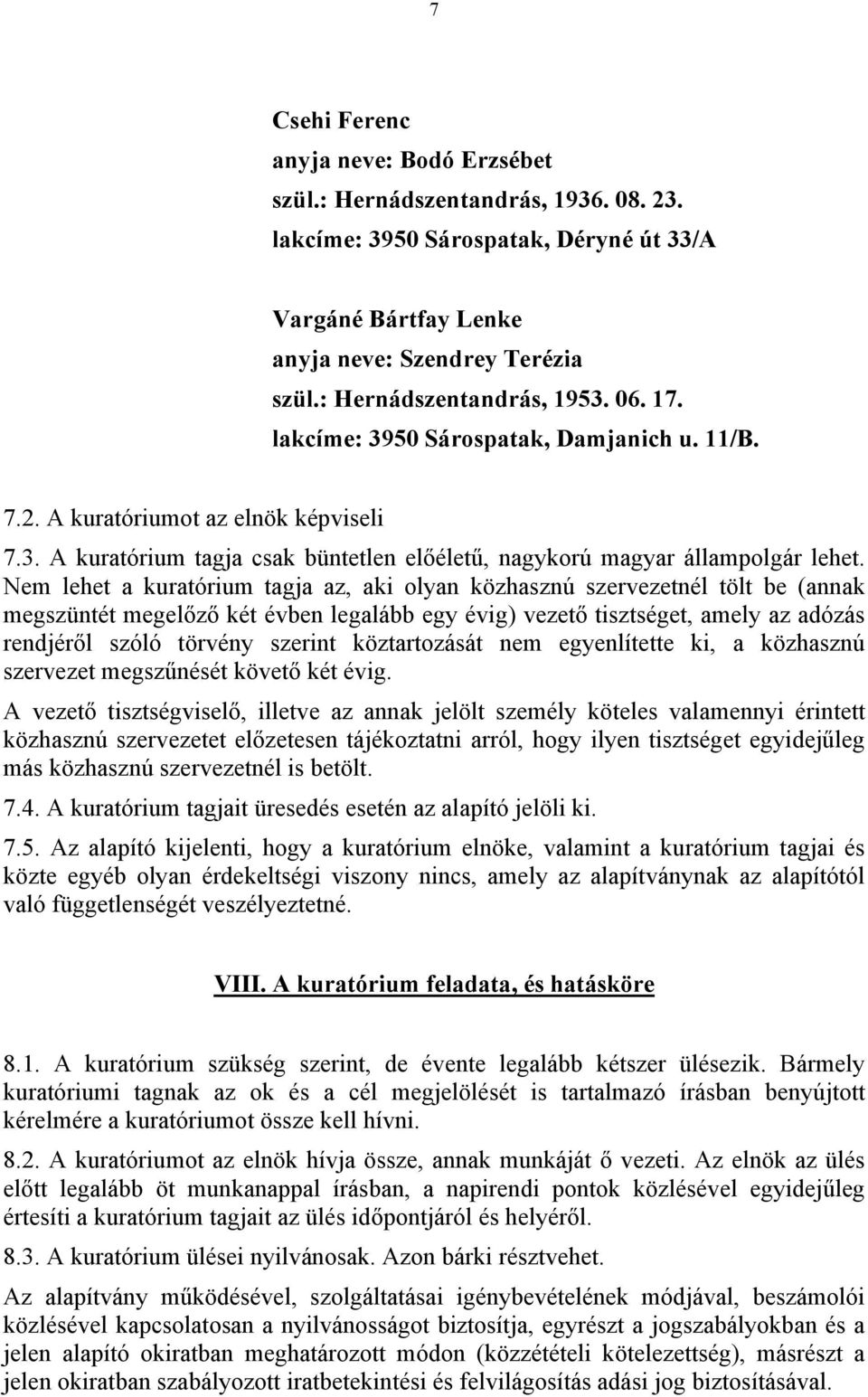 Nem lehet a kuratórium tagja az, aki olyan közhasznú szervezetnél tölt be (annak megszüntét megelőző két évben legalább egy évig) vezető tisztséget, amely az adózás rendjéről szóló törvény szerint