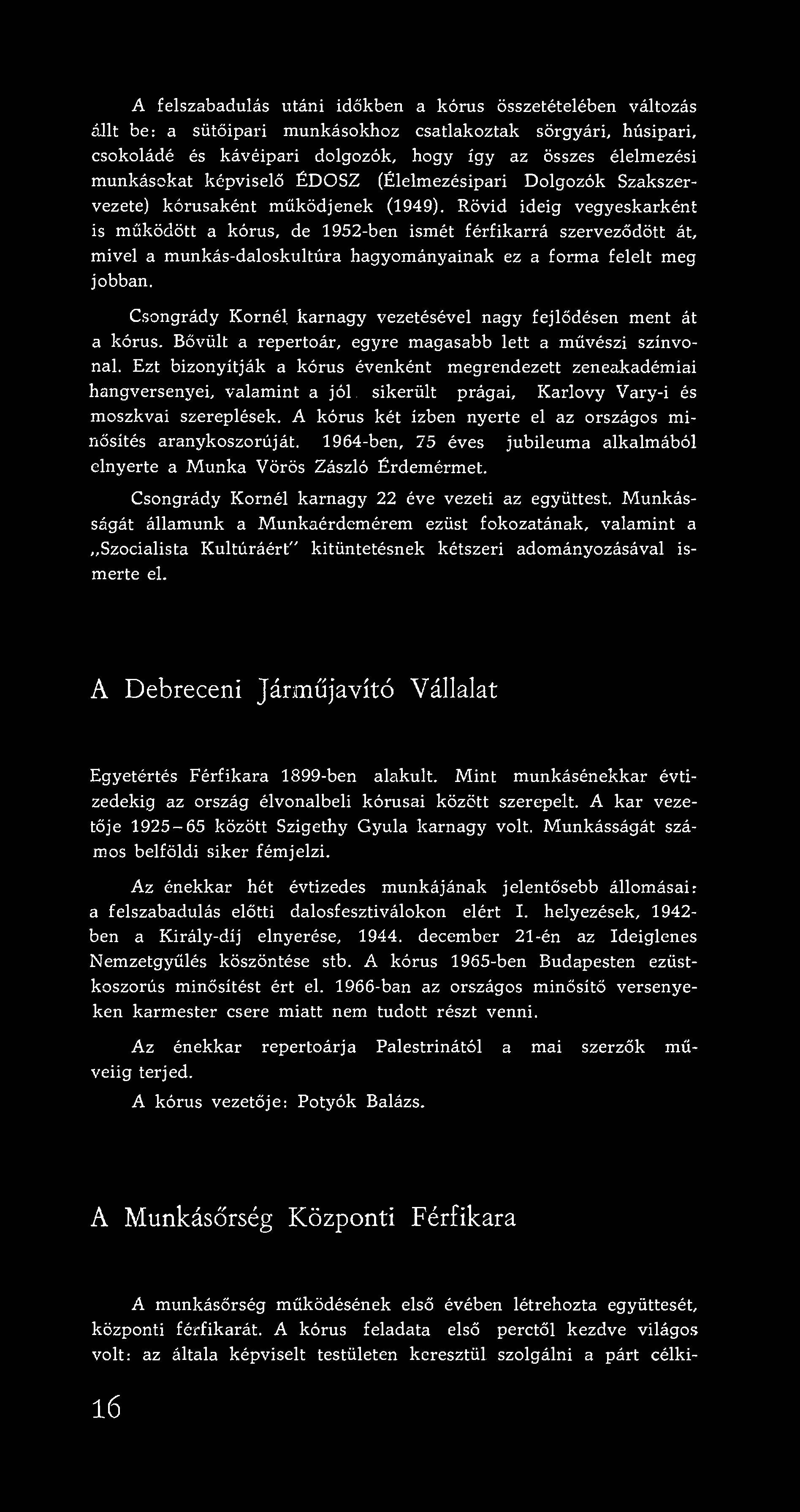 A felszabadulás utáni időkben a kórus összetételében változás állt be: a sütőipari munkásokhoz csatlakoztak sörgyári, húsipari, csokoládé és kávéipari dolgozók, hogy így az összes élelmezési