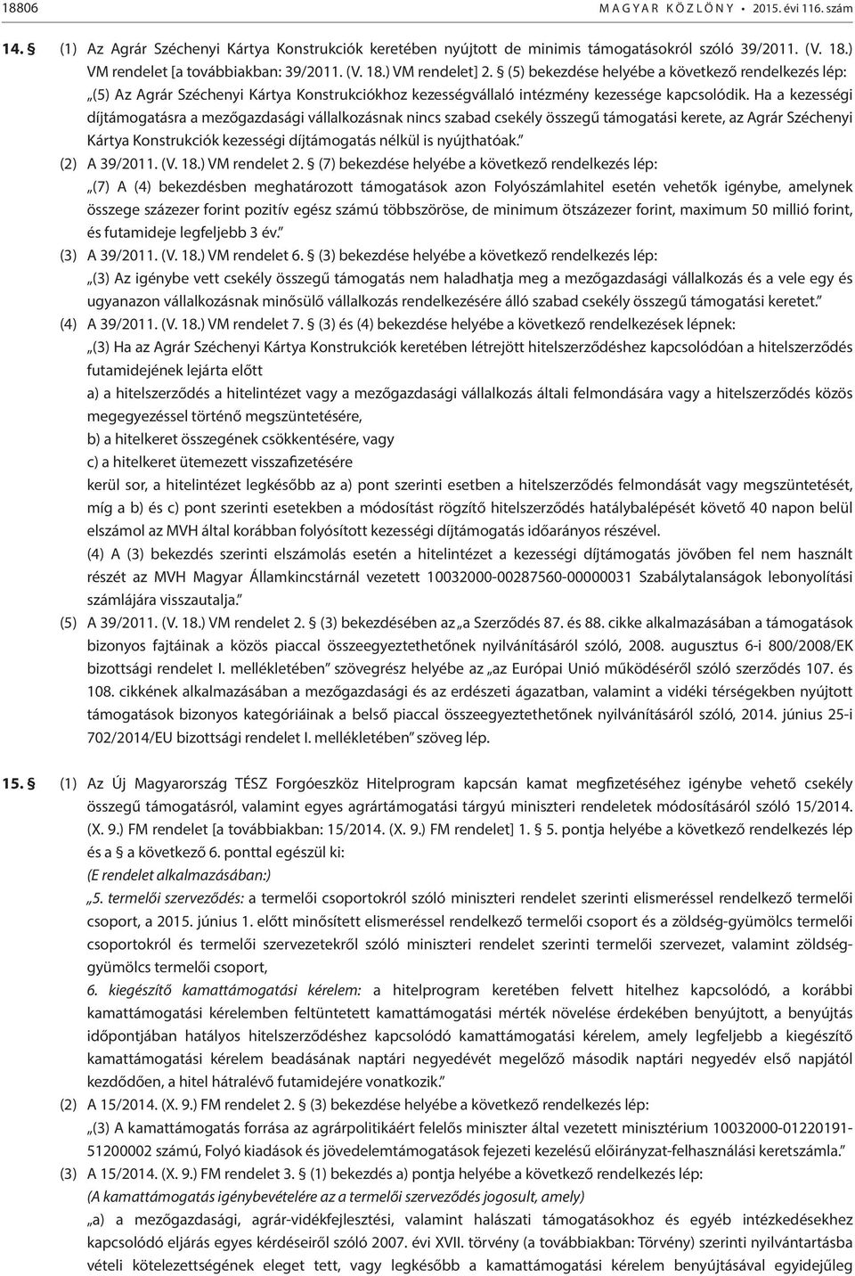 (5) bekezdése helyébe a következő rendelkezés lép: (5) Az Agrár Széchenyi Kártya Konstrukciókhoz kezességvállaló intézmény kezessége kapcsolódik.