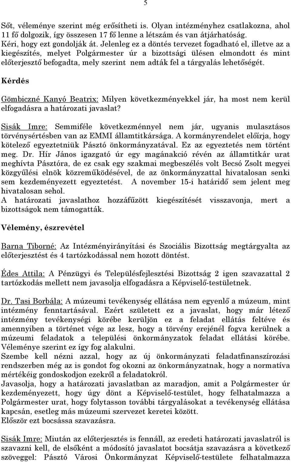 lehetőségét. Kérdés Gömbiczné Kanyó Beatrix: Milyen következményekkel jár, ha most nem kerül elfogadásra a határozati javaslat?