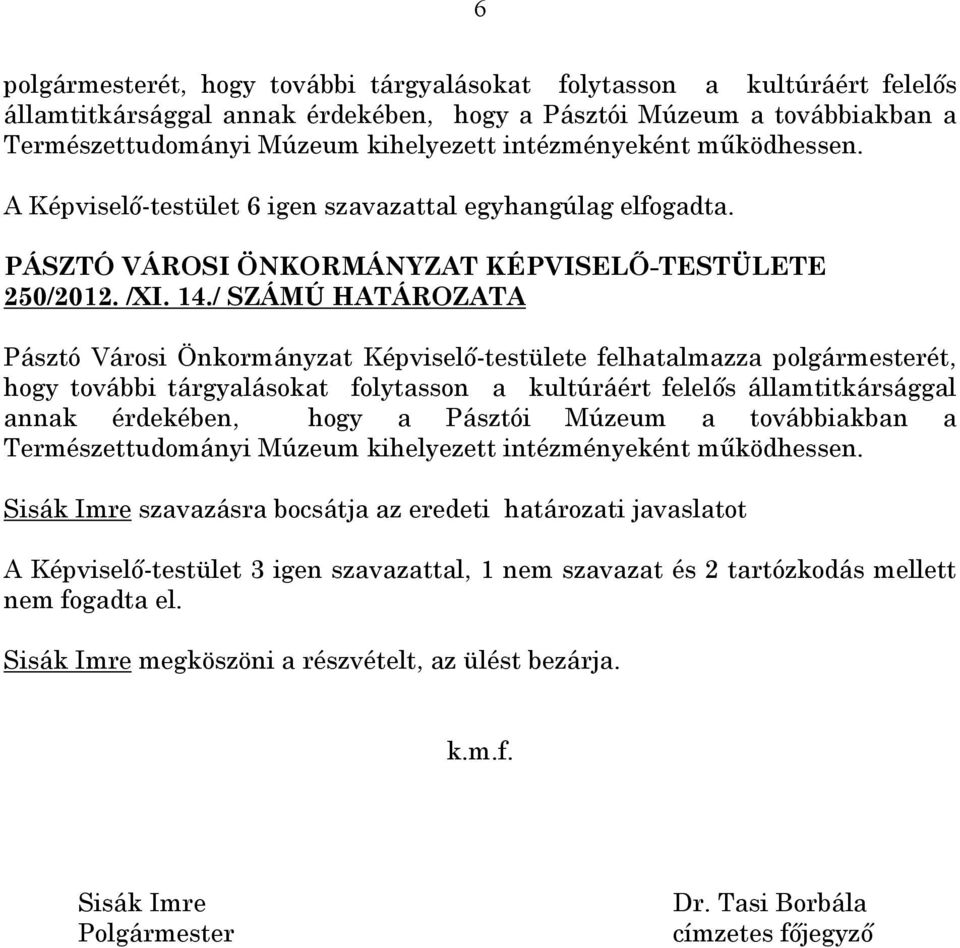 / SZÁMÚ HATÁROZATA Pásztó Városi Önkormányzat Képviselő-testülete felhatalmazza polgármesterét, hogy további tárgyalásokat folytasson a kultúráért felelős államtitkársággal annak érdekében, hogy a