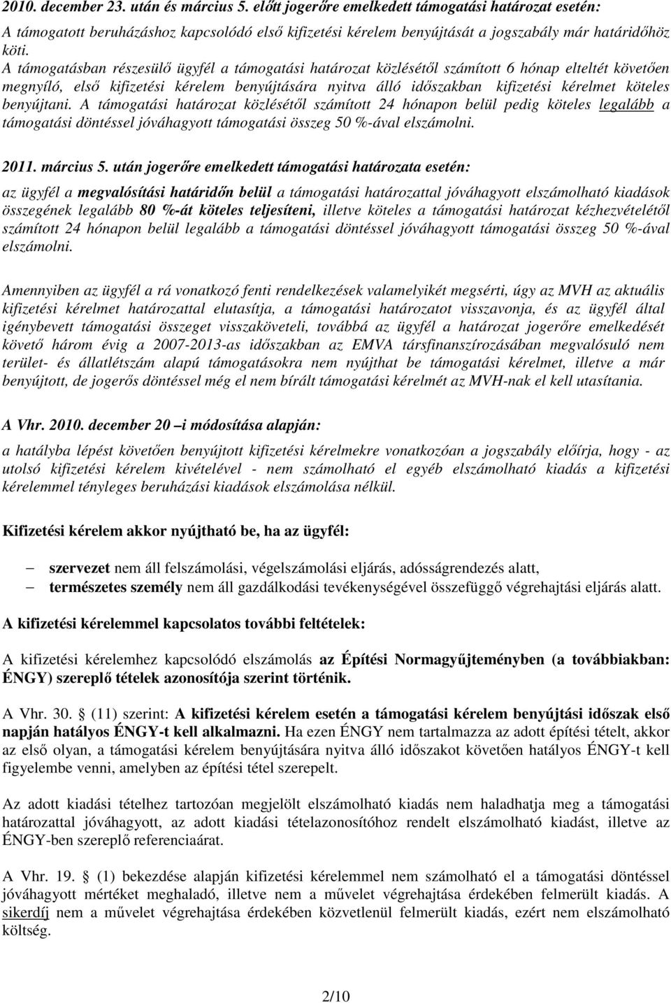 benyújtani. A támogatási határozat közlésétől számított 24 hónapon belül pedig köteles legalább a támogatási döntéssel jóváhagyott támogatási összeg 50 %-ával elszámolni. 2011. március 5.