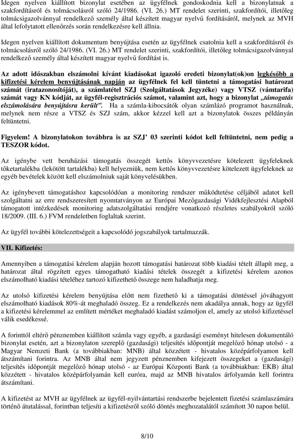 kell állnia. Idegen nyelven kiállított dokumentum benyújtása esetén az ügyfélnek csatolnia kell a szakfordításról és tolmácsolásról szóló 24/1986. (VI. 26.