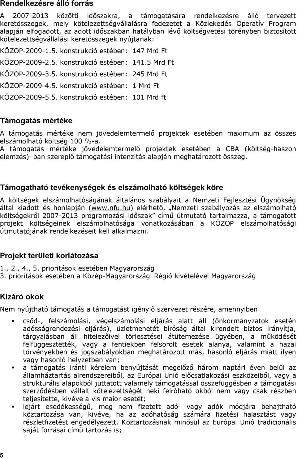 5 Mrd Ft KÖZOP-2009-3.5. konstrukció estében: 245 Mrd Ft KÖZOP-2009-4.5. konstrukció estében: 1 Mrd Ft KÖZOP-2009-5.5. konstrukció estében: 101 Mrd ft Támogatás mértéke A támogatás mértéke nem jövedelemtermelő projektek esetében maximum az összes elszámolható költség 100 %-a.