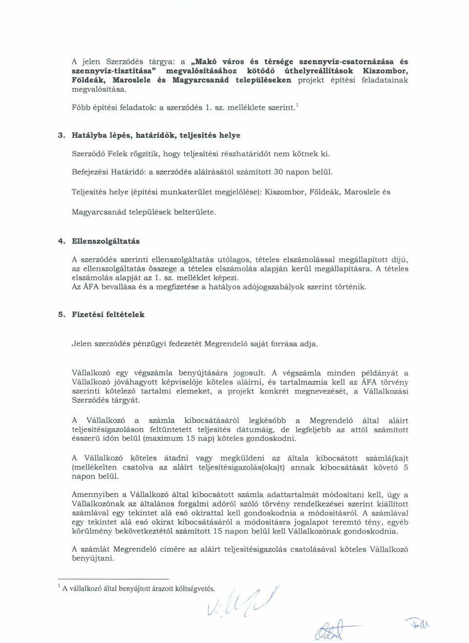 Hatályba lépés, határidők, teljesítés helye Szerződő Felek rögzítik, hogy teljesítési részhatáridőt nem kötnek ki. Befejezési Határidő: a szerződés aláírásától számított 30 napon belül.