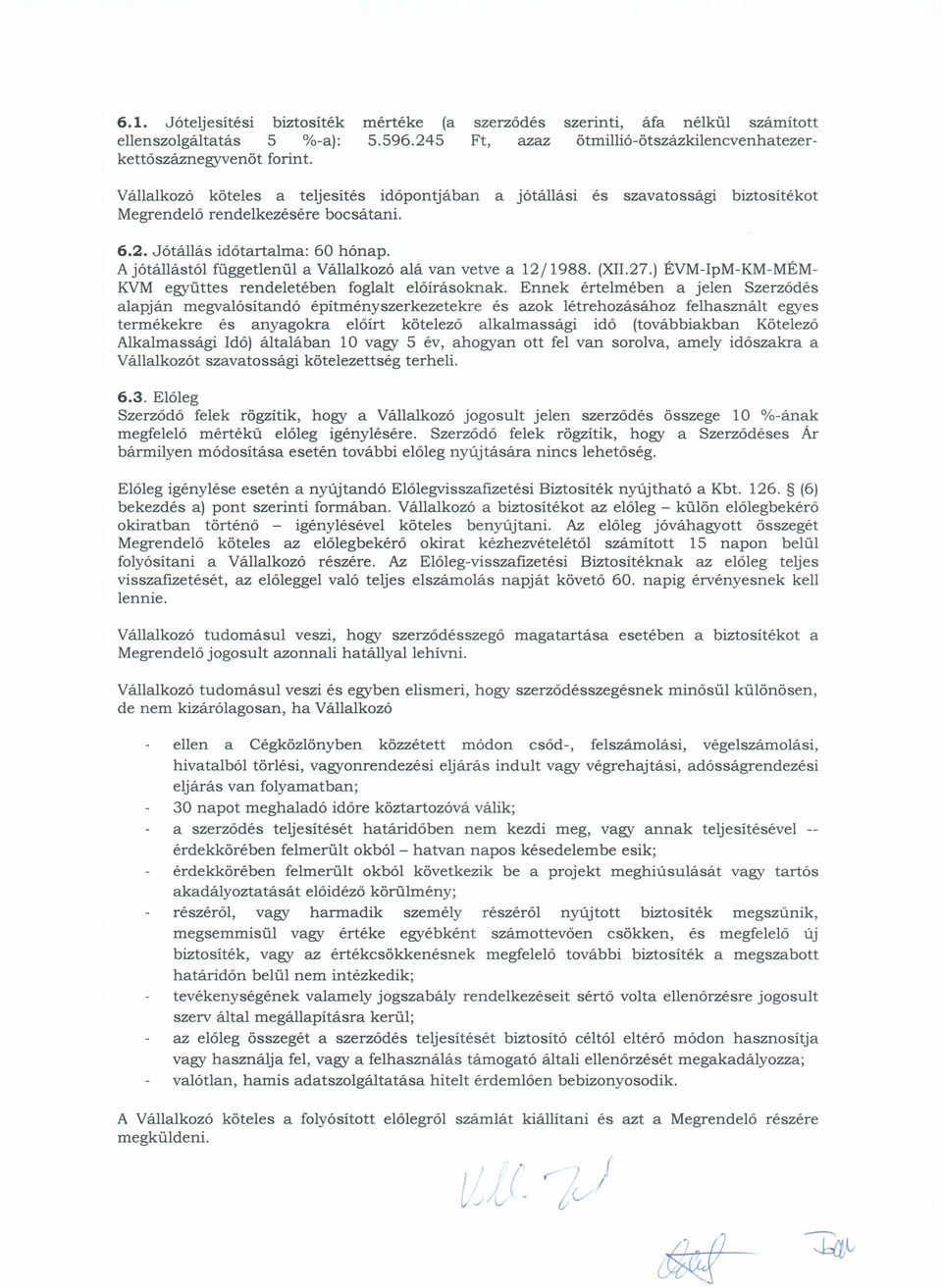 bocsátani. 6.2. Jótállás időtartalma: 60 hónap. Ajótállástói függetlenül a Vállalkozó alá van vetve a 12/1988. (XII.27.)ÉVM-IpM-KM-MÉM- KVM együttes rendeletében foglalt előírásoknak.