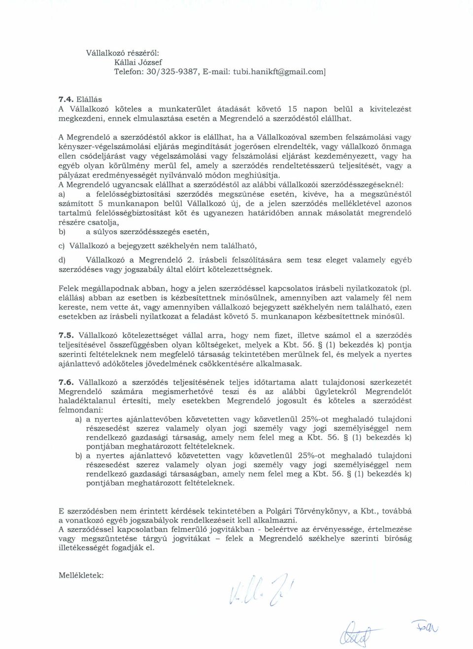 A Megrendelő a szerződéstől akkor is elállhat, ha a Vállalkozóval szemben felszámolási vagy kényszer-végelszámolási eljárás megindítását jogerősen elrendelték, vagy vállalkozó önmaga ellen