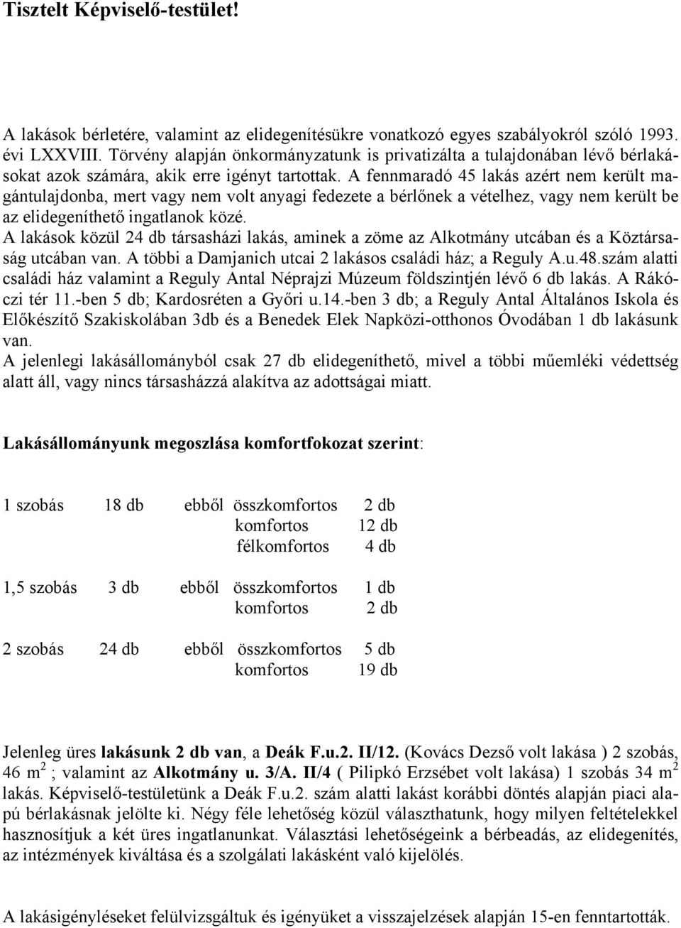 A fennmaradó 45 lakás azért nem került magántulajdonba, mert vagy nem volt anyagi fedezete a bérlőnek a vételhez, vagy nem került be az elidegeníthető ingatlanok közé.