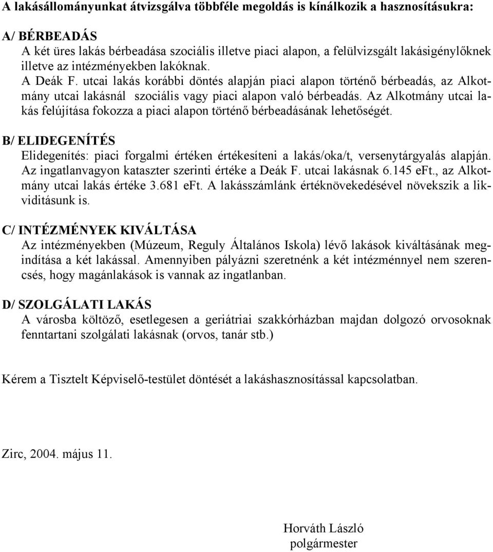 Az Alkotmány utcai lakás felújítása fokozza a piaci alapon történő bérbeadásának lehetőségét. B/ ELIDEGENÍTÉS Elidegenítés: piaci forgalmi értéken értékesíteni a lakás/oka/t, versenytárgyalás alapján.