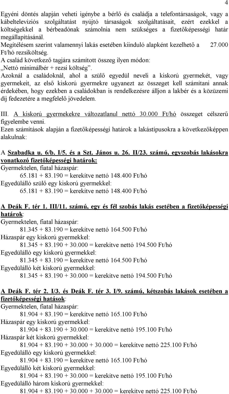 A család következő tagjára számított összeg ilyen módon: Nettó minimálbér + rezsi költség.