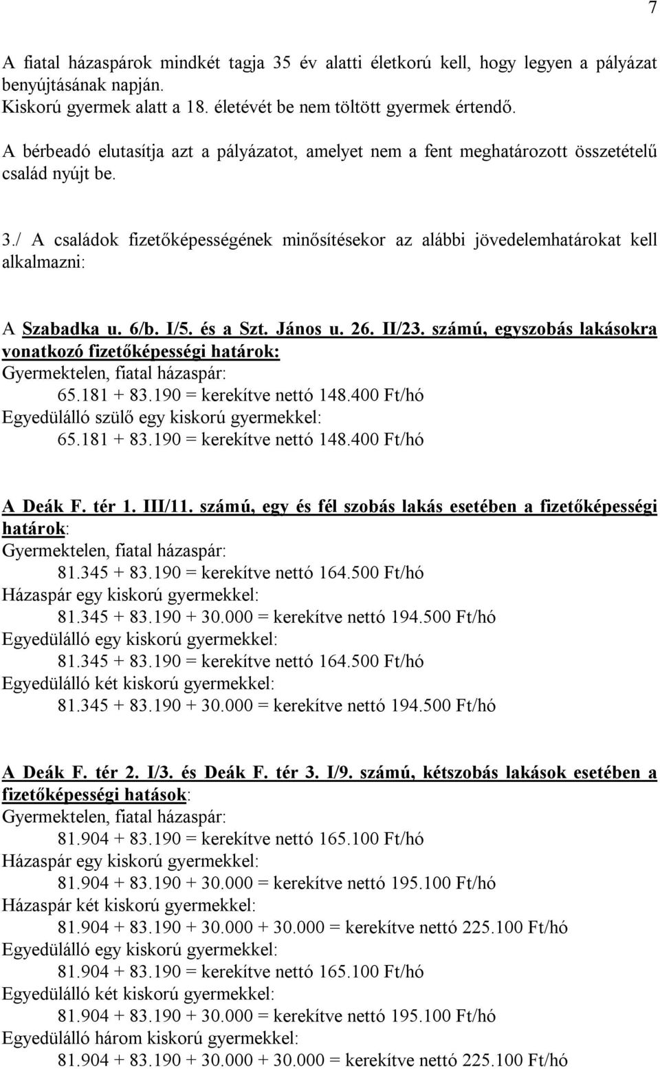 / A családok fizetőképességének minősítésekor az alábbi jövedelemhatárokat kell alkalmazni: A Szabadka u. 6/b. I/5. és a Szt. János u. 26. II/23.