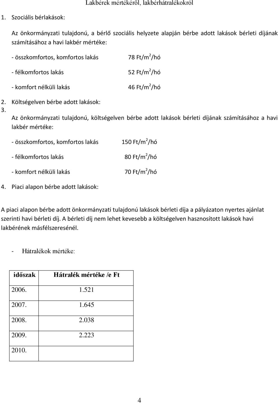 /hó - félkomfortos lakás 5 Ft/m /hó - komfort nélküli lakás 46 Ft/m /hó. Költségelven bérbe adott lakások: 3.