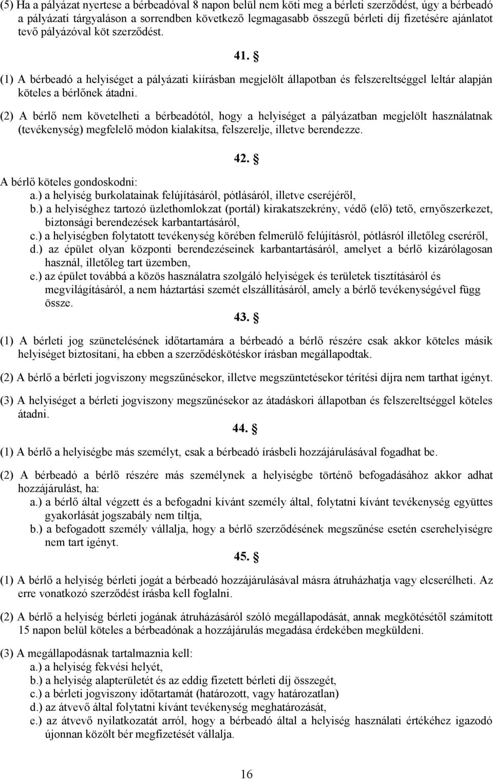 (2) A bérlő nem követelheti a bérbeadótól, hogy a helyiséget a pályázatban megjelölt használatnak (tevékenység) megfelelő módon kialakítsa, felszerelje, illetve berendezze. 42.