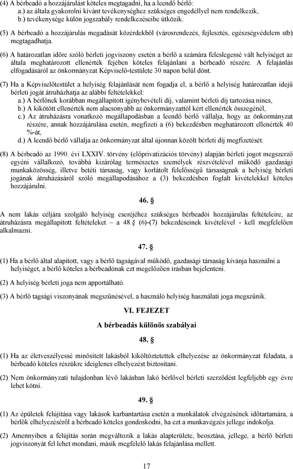 (6) A határozatlan időre szóló bérleti jogviszony esetén a bérlő a számára feleslegessé vált helyiséget az általa meghatározott ellenérték fejében köteles felajánlani a bérbeadó részére.