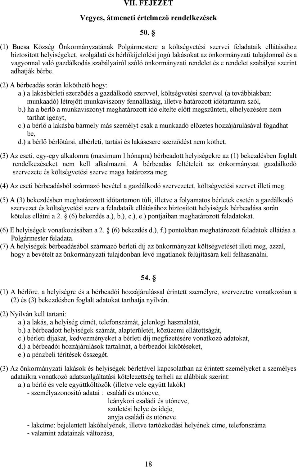 vagyonnal való gazdálkodás szabályairól szóló önkormányzati rendelet és e rendelet szabályai szerint adhatják bérbe. (2) A bérbeadás során kiköthető hogy: a.