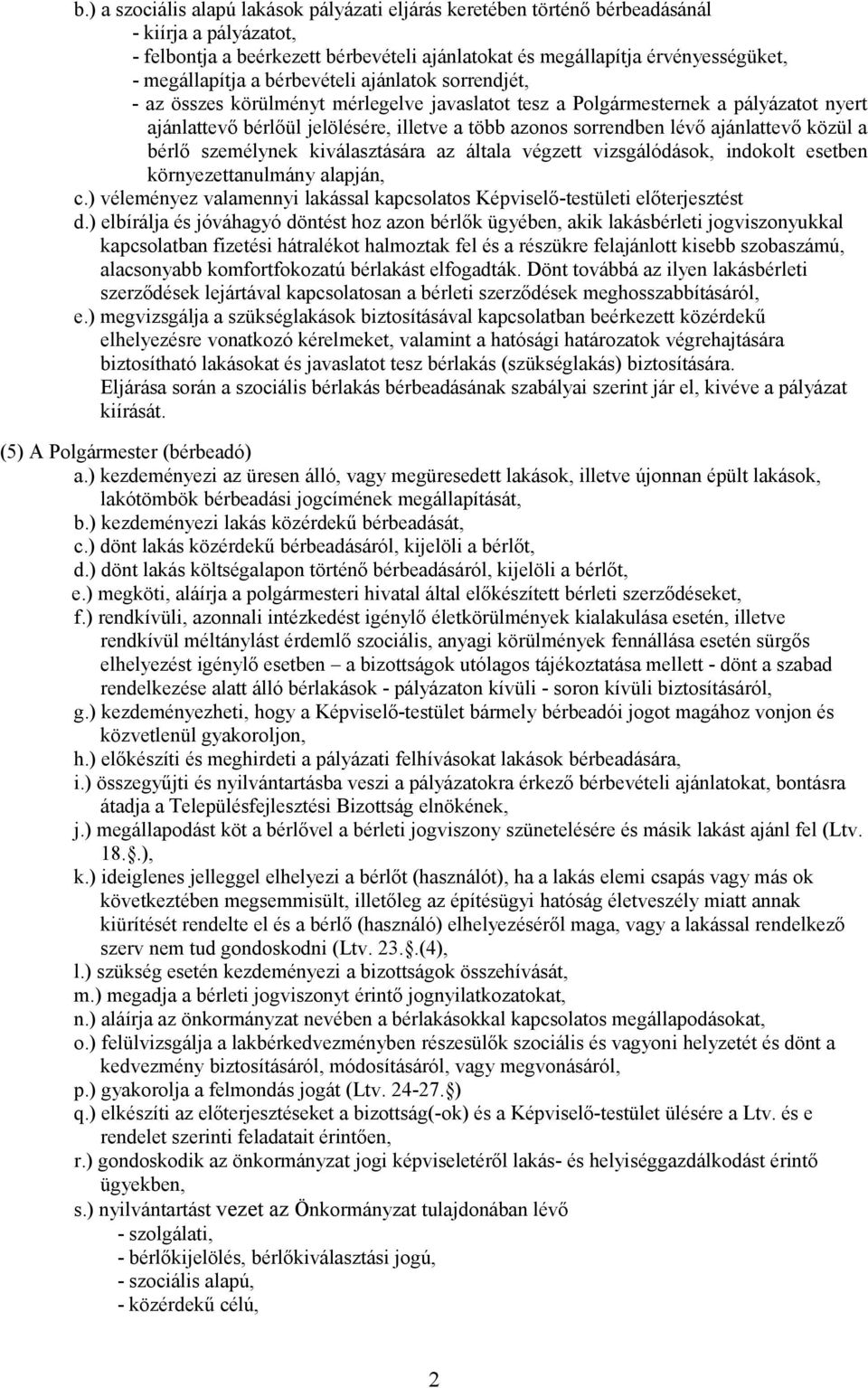 ajánlattevő közül a bérlő személynek kiválasztására az általa végzett vizsgálódások, indokolt esetben környezettanulmány alapján, c.