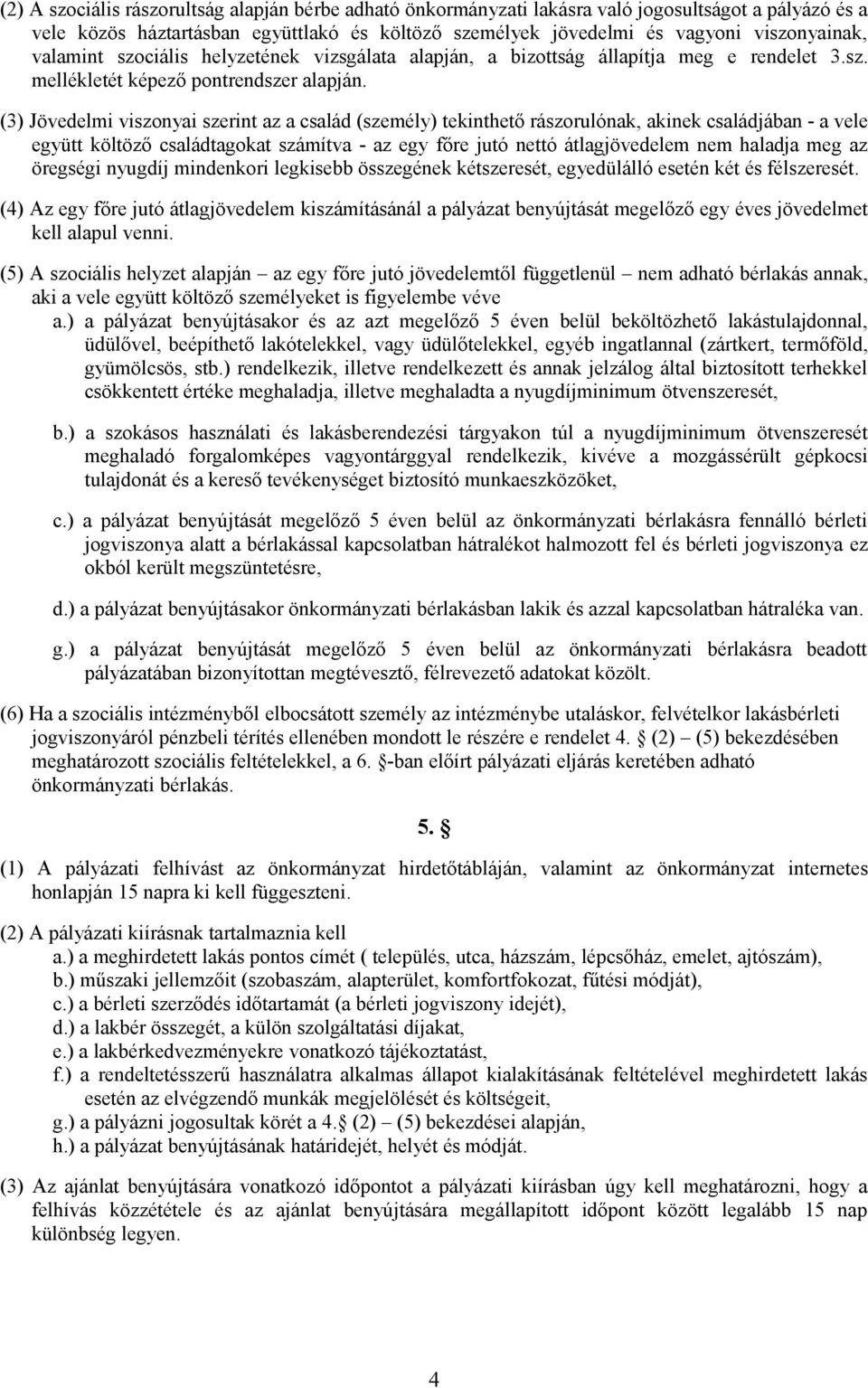 (3) Jövedelmi viszonyai szerint az a család (személy) tekinthető rászorulónak, akinek családjában - a vele együtt költöző családtagokat számítva - az egy főre jutó nettó átlagjövedelem nem haladja