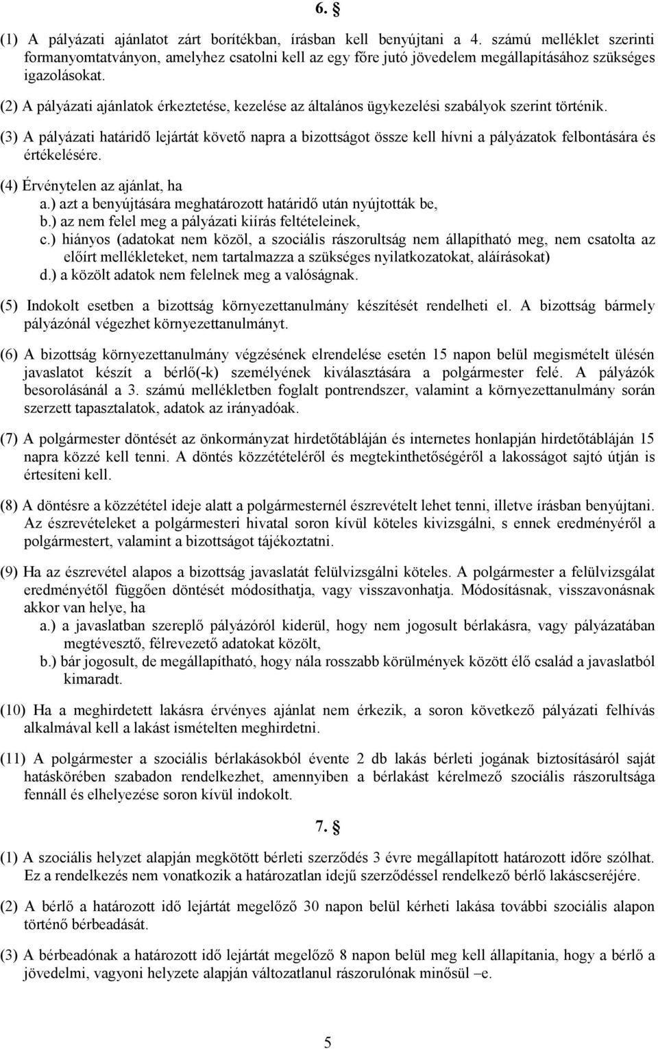 (2) A pályázati ajánlatok érkeztetése, kezelése az általános ügykezelési szabályok szerint történik.