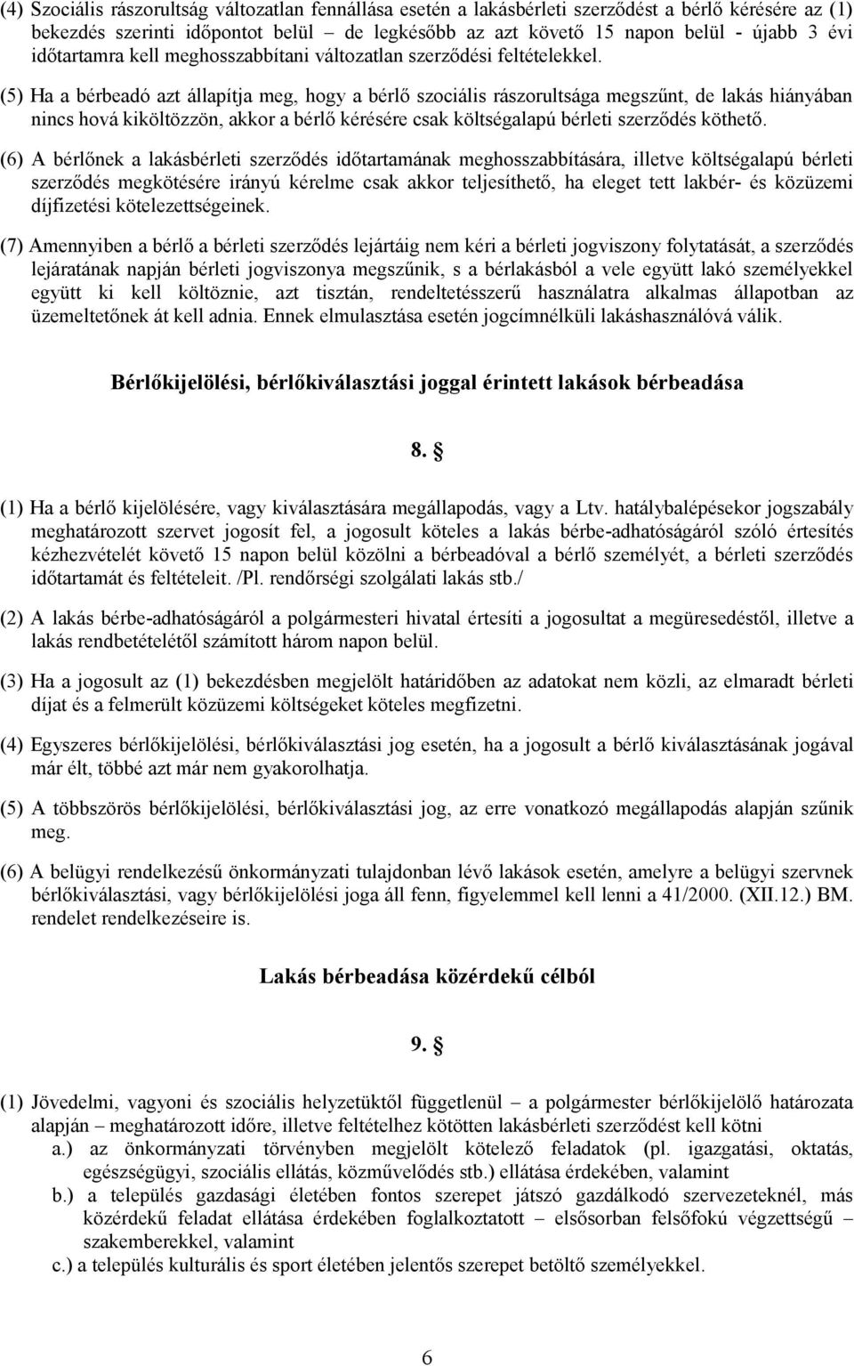 (5) Ha a bérbeadó azt állapítja meg, hogy a bérlő szociális rászorultsága megszűnt, de lakás hiányában nincs hová kiköltözzön, akkor a bérlő kérésére csak költségalapú bérleti szerződés köthető.