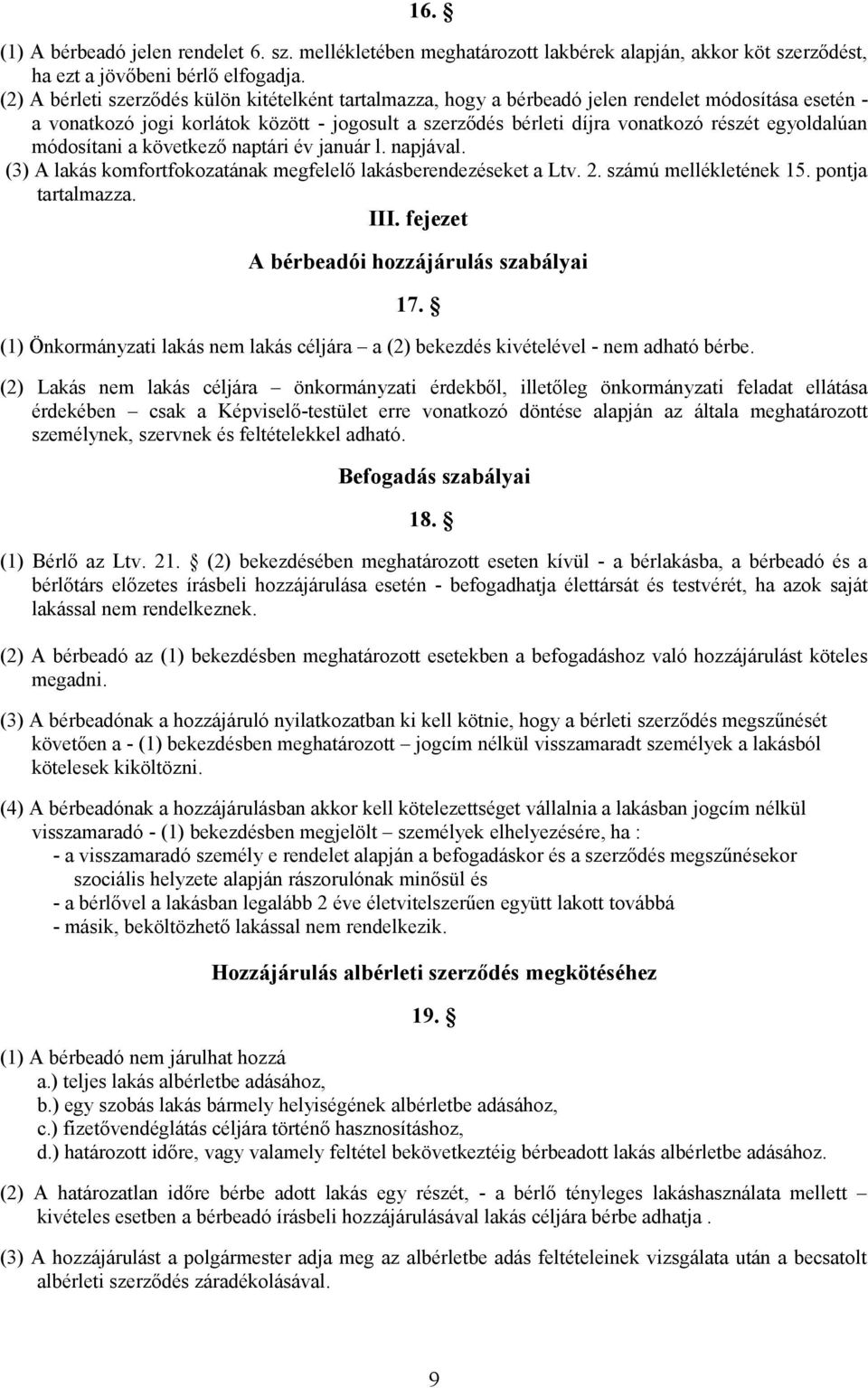 egyoldalúan módosítani a következő naptári év január l. napjával. (3) A lakás komfortfokozatának megfelelő lakásberendezéseket a Ltv. 2. számú mellékletének 15. pontja tartalmazza. III.