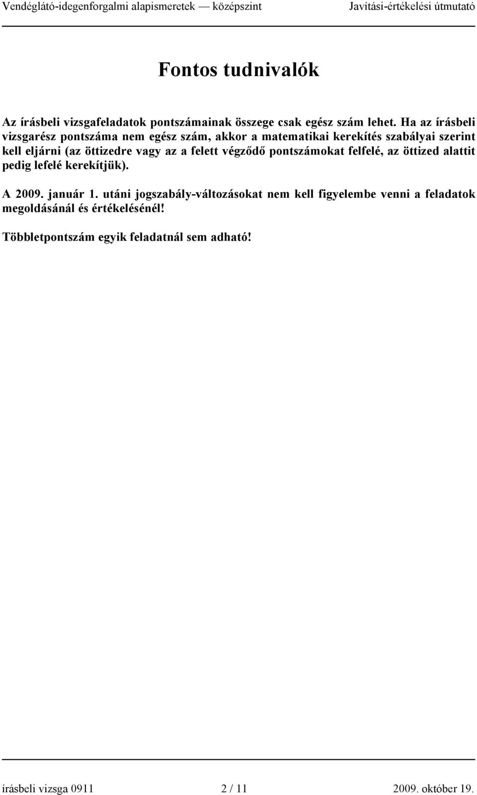 vagy az a felett végződő pontszámokat felfelé, az öttized alattit pedig lefelé kerekítjük). A 2009. január 1.