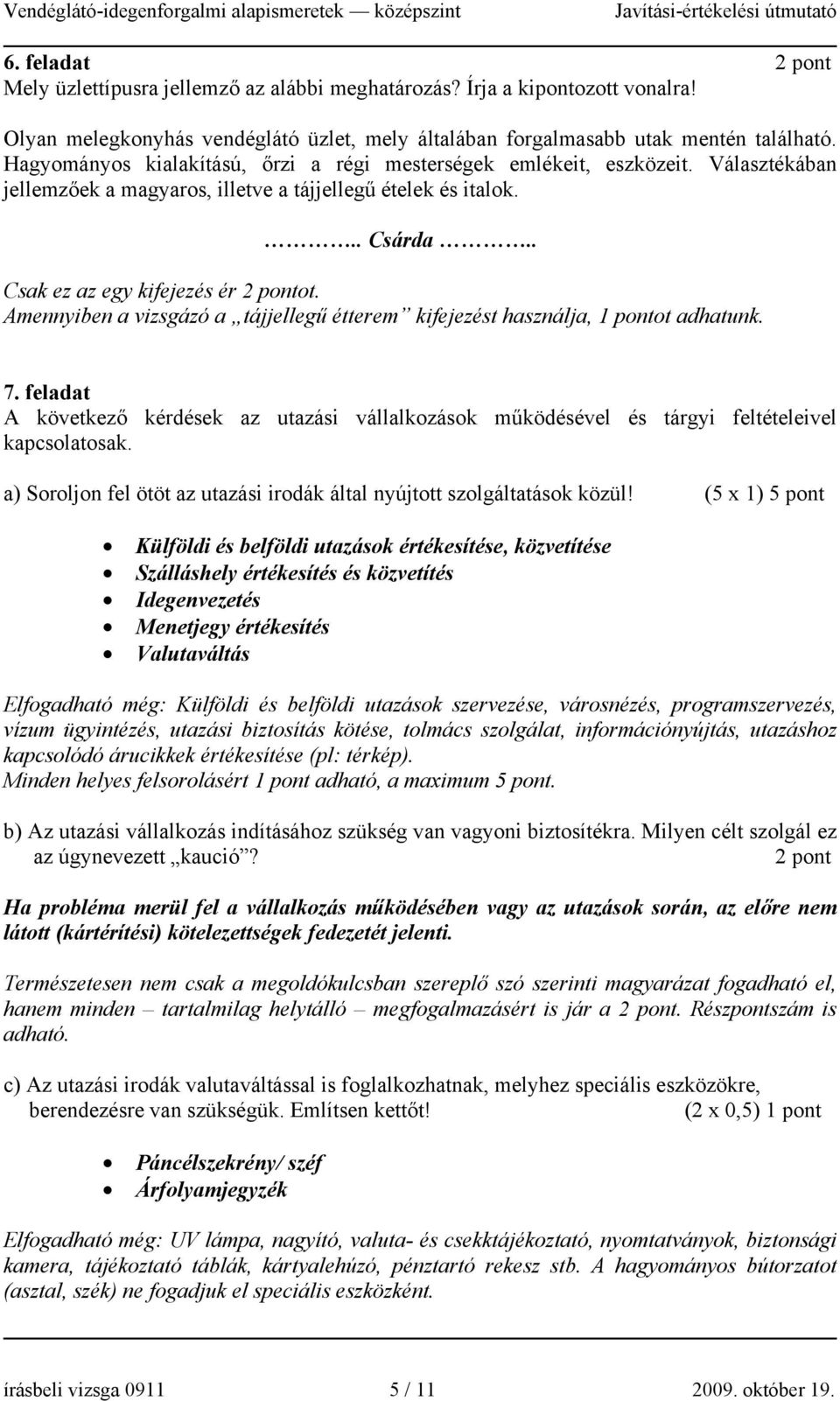 Amennyiben a vizsgázó a tájjellegű étterem kifejezést használja, 1 pontot adhatunk. 7. feladat A következő kérdések az utazási vállalkozások működésével és tárgyi feltételeivel kapcsolatosak.