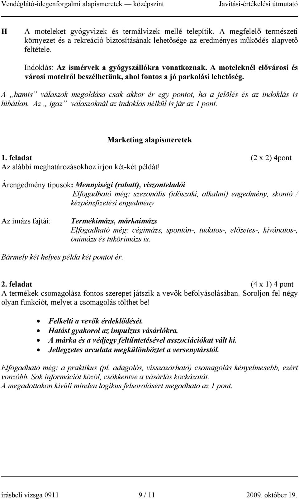 A hamis válaszok megoldása csak akkor ér egy pontot, ha a jelölés és az indoklás is hibátlan. Az igaz válaszoknál az indoklás nélkül is jár az 1 pont. Marketing alapismeretek 1.