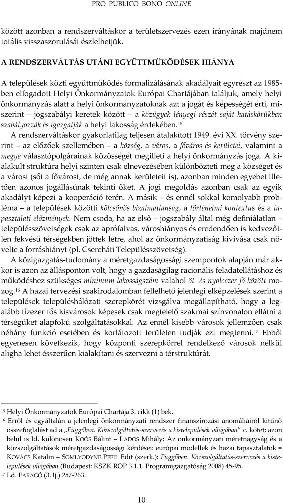 helyi önkorm{nyz{s alatt a helyi önkorm{nyzatoknak azt a jog{t és képességét érti, miszerint jogszab{lyi keretek között a közügyek lényegi részét saj{t hat{skörükben szab{lyozz{k és igazgatj{k a