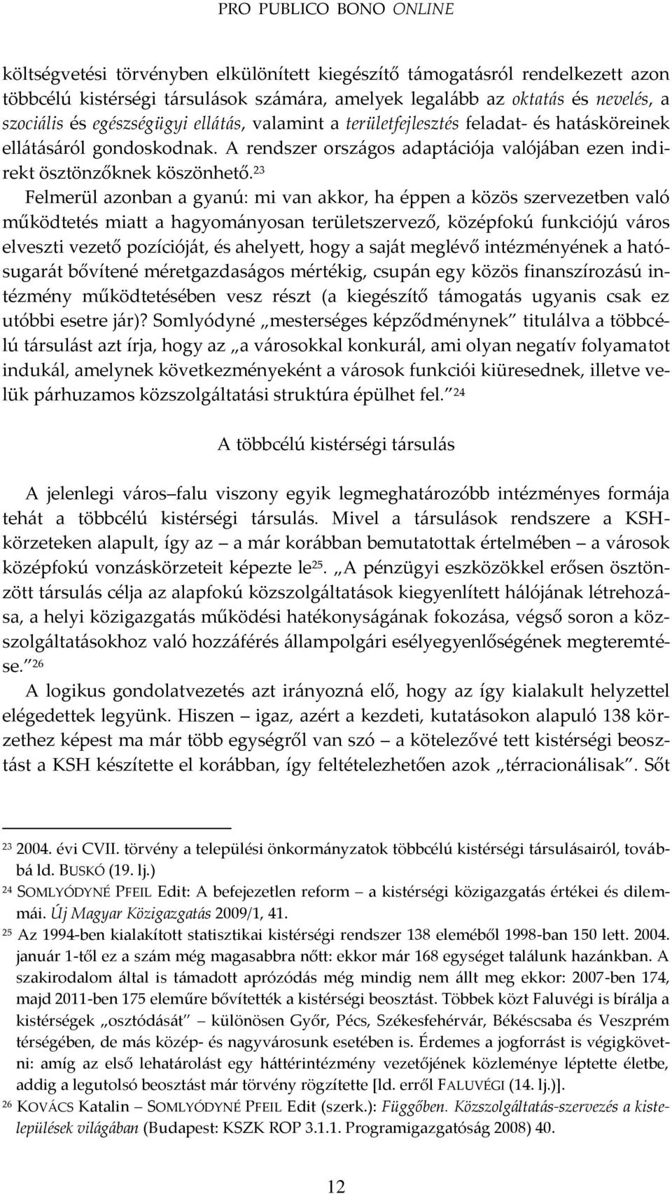 23 Felmerül azonban a gyanú: mi van akkor, ha éppen a közös szervezetben való működtetés miatt a hagyom{nyosan területszervező, középfokú funkciójú v{ros elveszti vezető pozíciój{t, és ahelyett, hogy