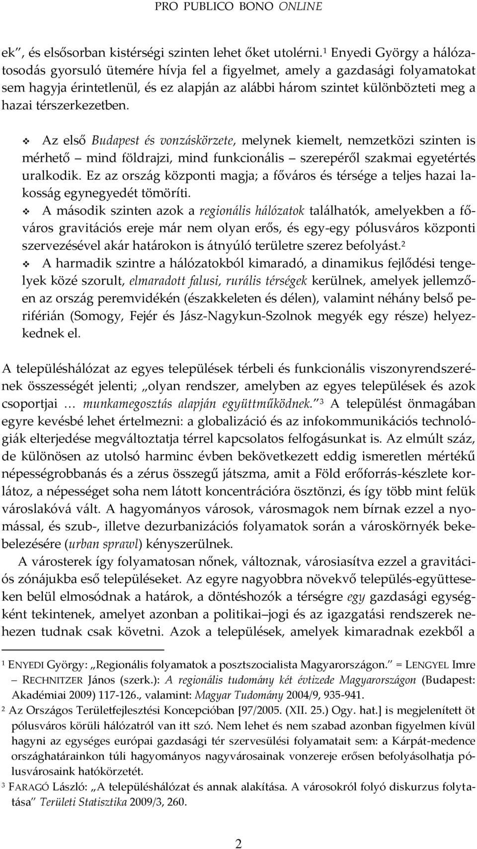 térszerkezetben. Az első Budapest és vonz{skörzete, melynek kiemelt, nemzetközi szinten is mérhető mind földrajzi, mind funkcion{lis szerepéről szakmai egyetértés uralkodik.