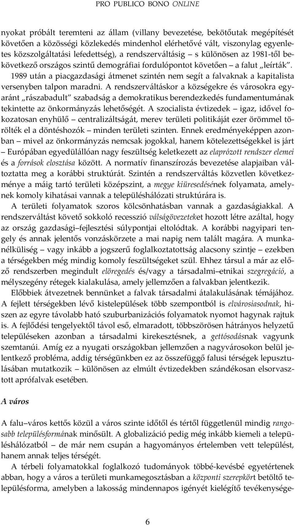 1989 ut{n a piacgazdas{gi {tmenet szintén nem segít a falvaknak a kapitalista versenyben talpon maradni.