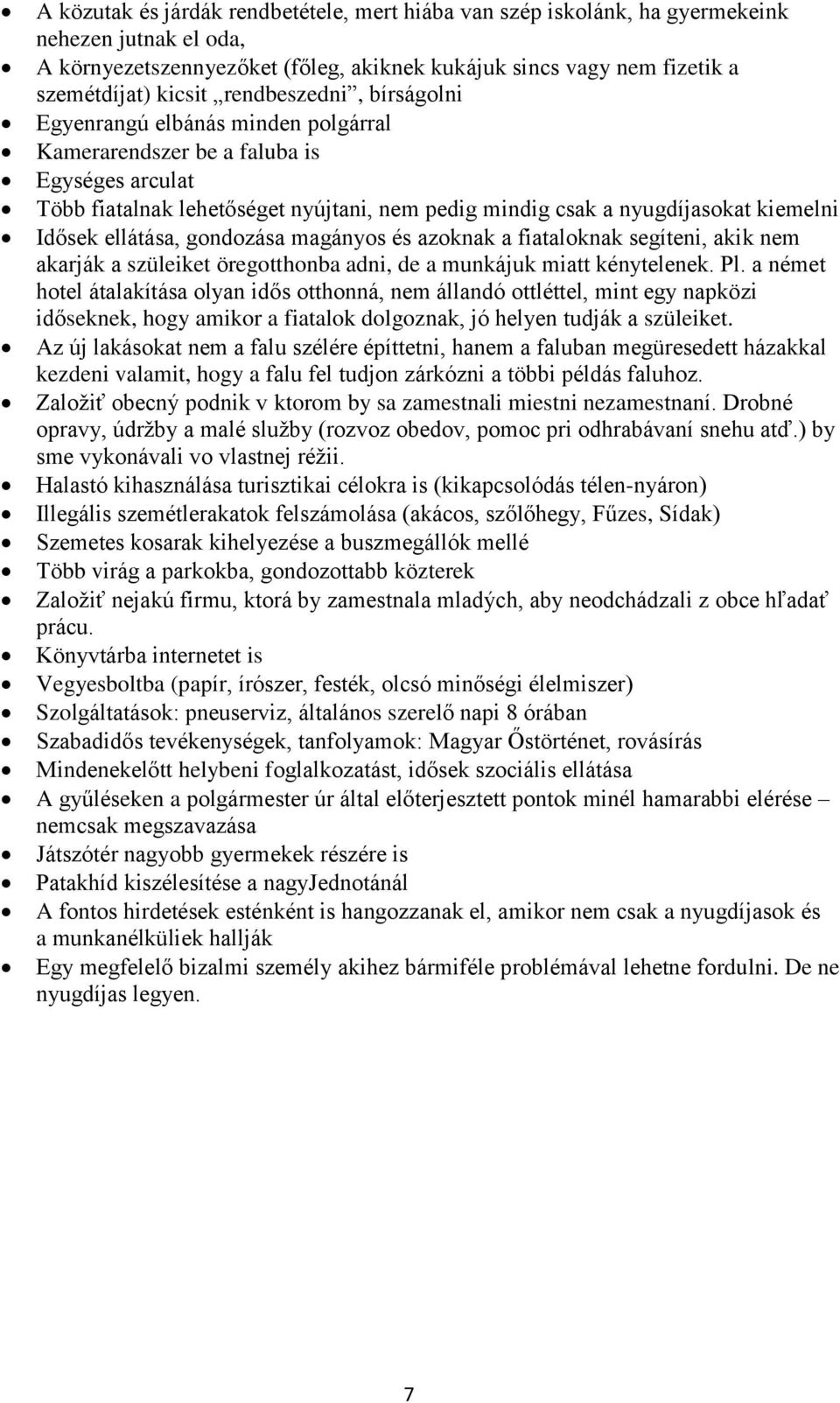 ellátása, gondozása magányos és azoknak a fiataloknak segíteni, akik nem akarják a szüleiket öregotthonba adni, de a munkájuk miatt kénytelenek. Pl.