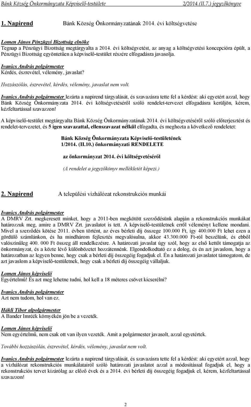 Hozzászólás, észrevétel, kérdés, vélemény, javaslat nem volt. lezárta a napirend tárgyalását, és szavazásra tette fel a kérdést: aki egyetért azzal, hogy Bánk Község Önkormányzata 2014.