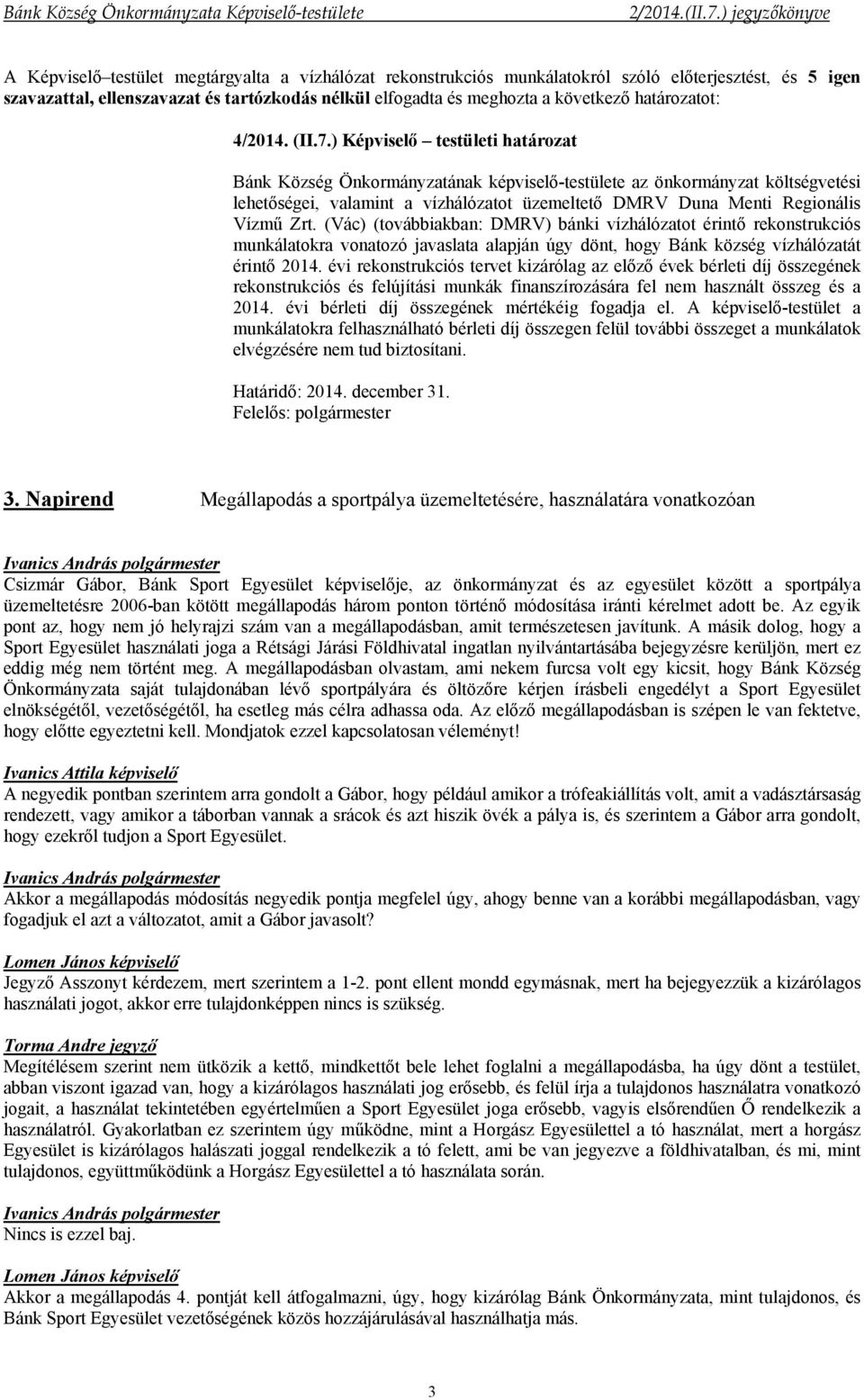 ) Képviselő testületi határozat Bánk Község Önkormányzatának képviselő-testülete az önkormányzat költségvetési lehetőségei, valamint a vízhálózatot üzemeltető DMRV Duna Menti Regionális Vízmű Zrt.