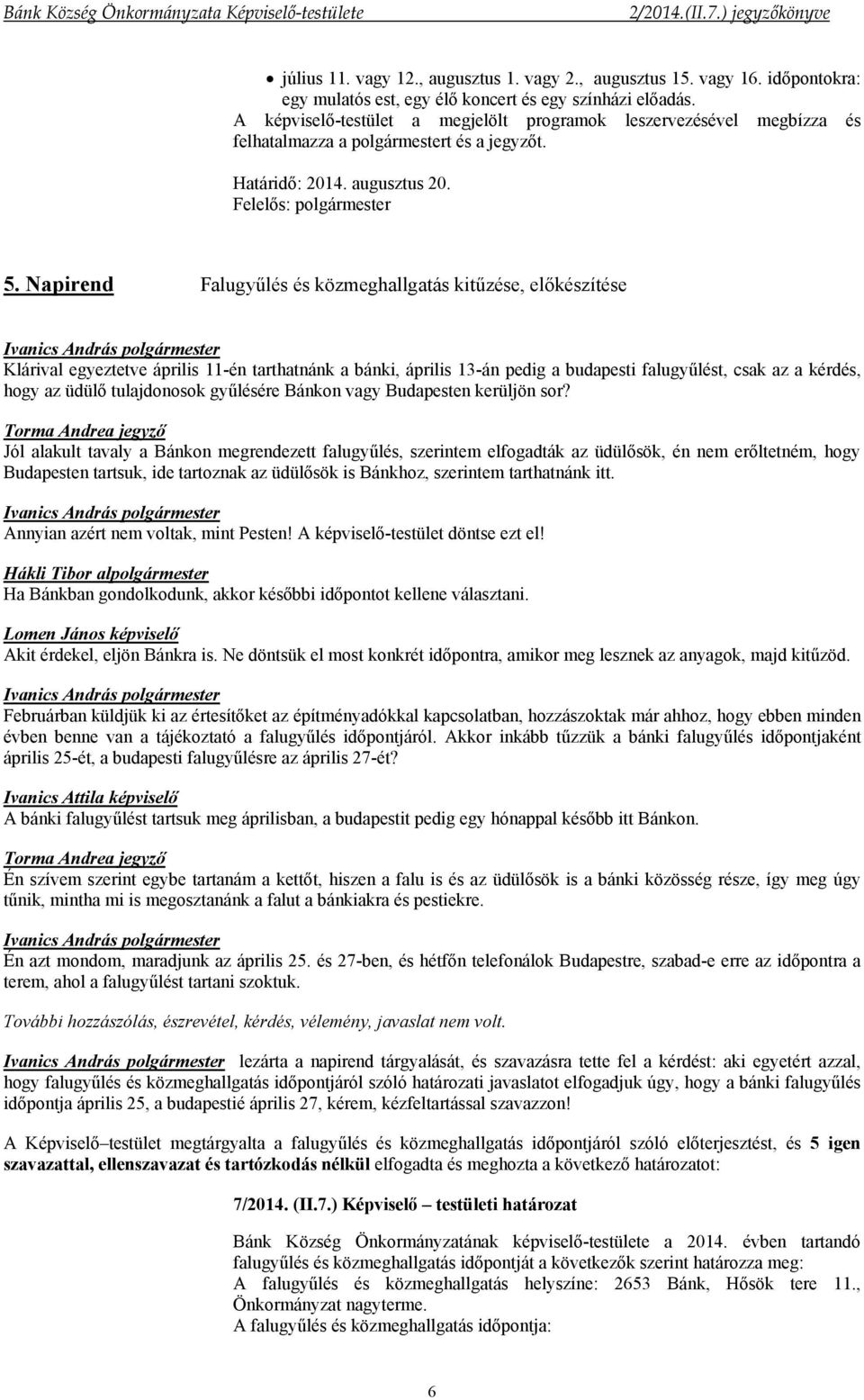 Napirend Falugyűlés és közmeghallgatás kitűzése, előkészítése Klárival egyeztetve április 11-én tarthatnánk a bánki, április 13-án pedig a budapesti falugyűlést, csak az a kérdés, hogy az üdülő