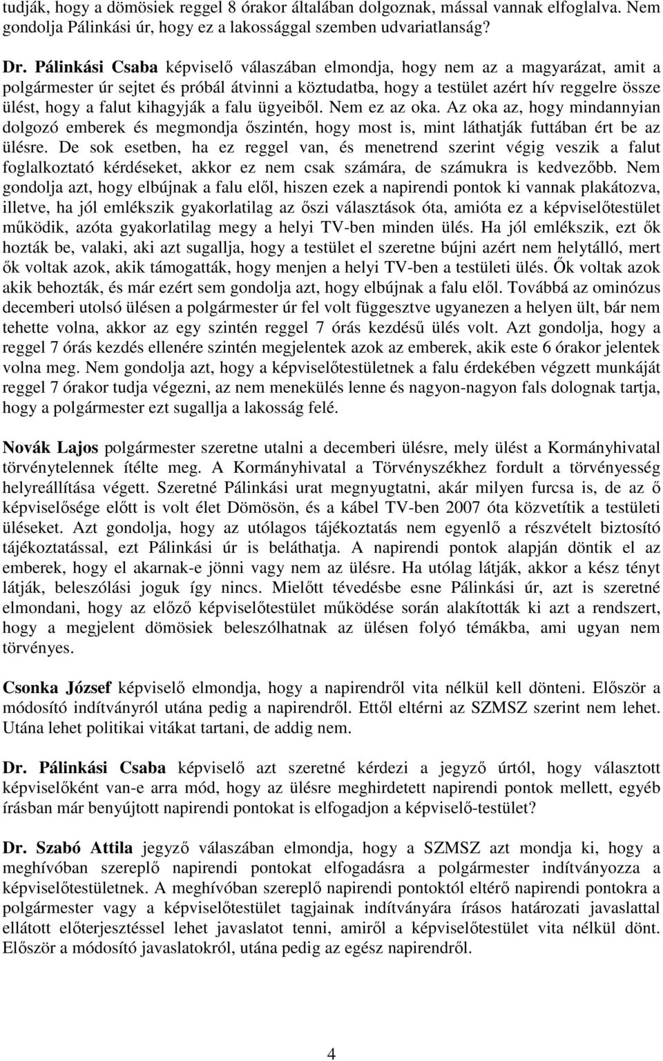 kihagyják a falu ügyeibıl. Nem ez az oka. Az oka az, hogy mindannyian dolgozó emberek és megmondja ıszintén, hogy most is, mint láthatják futtában ért be az ülésre.