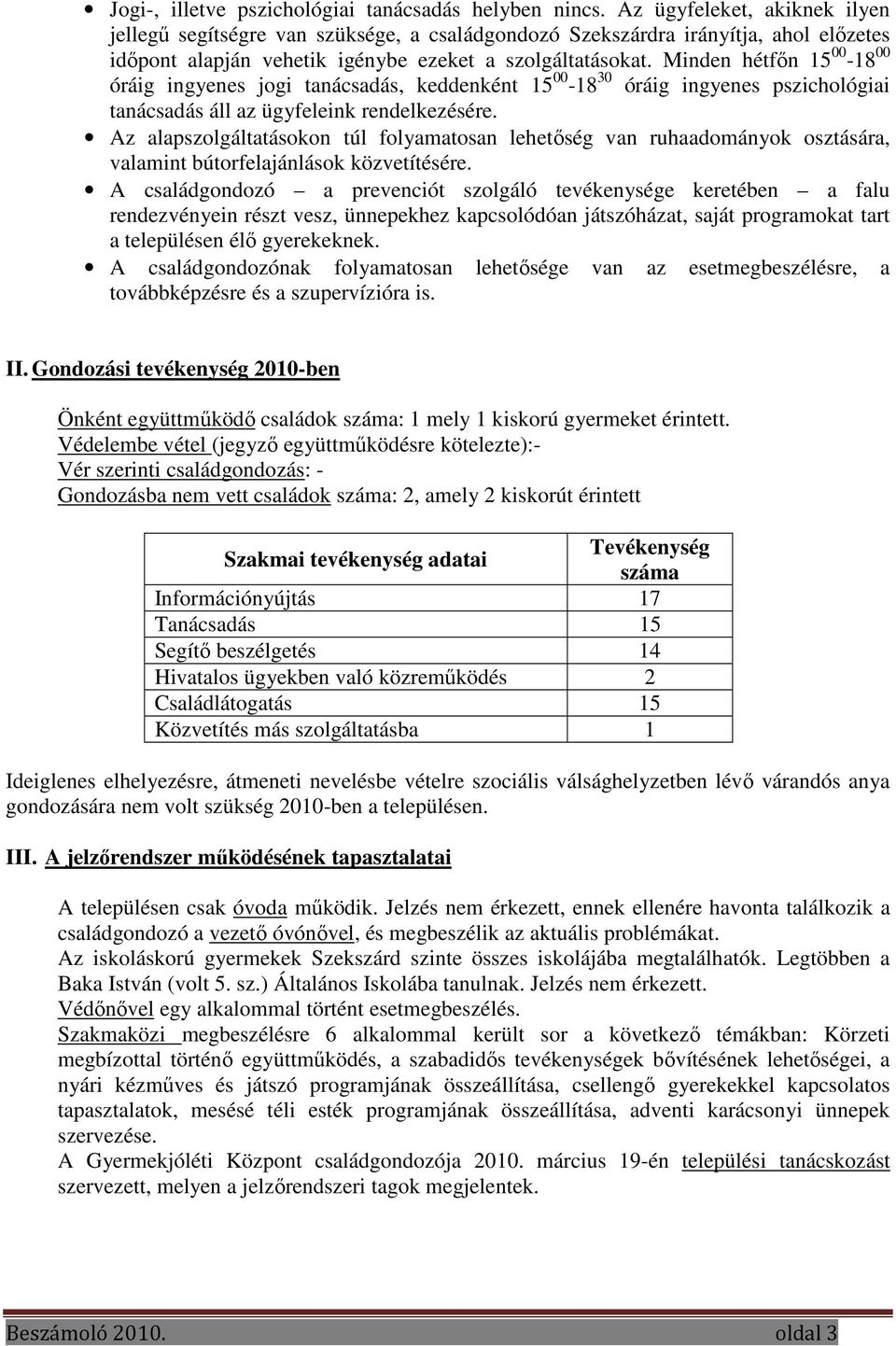 Minden hétfőn 15 00-18 00 óráig ingyenes jogi tanácsadás, keddenként 15 00-18 30 óráig ingyenes pszichológiai tanácsadás áll az ügyfeleink rendelkezésére.