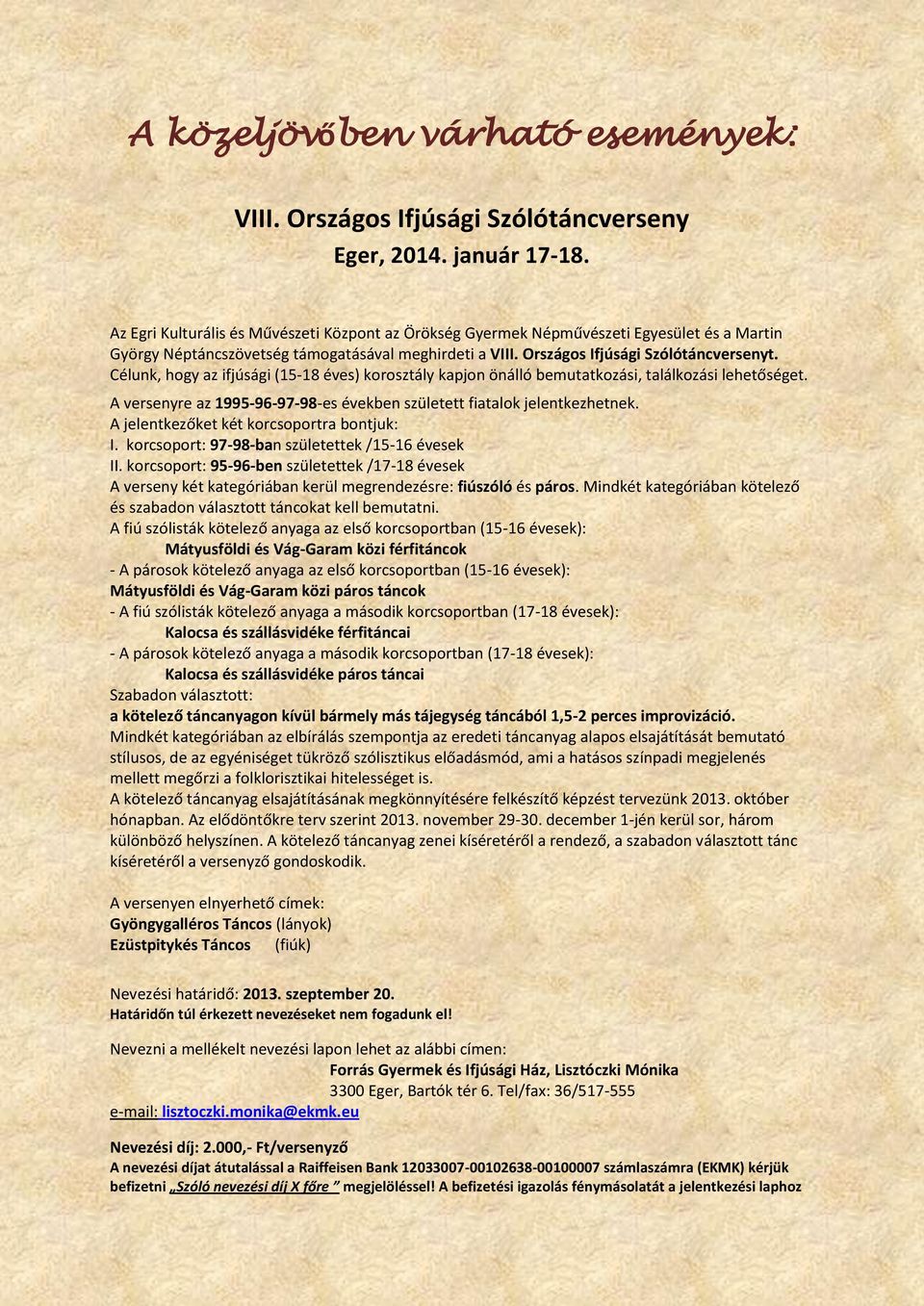 Célunk, hogy az ifjúsági (15-18 éves) korosztály kapjon önálló bemutatkozási, találkozási lehetőséget. A versenyre az 1995-96-97-98-es években született fiatalok jelentkezhetnek.